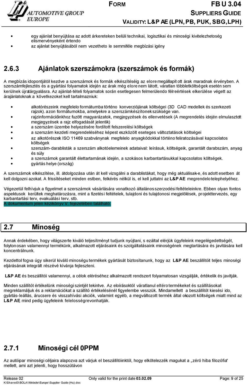 A szerszámfejlesztés és a gyártási folyamatok idején az árak még elore nem látott, váratlan többletköltségek esetén sem kerülnek újratárgyalásra.