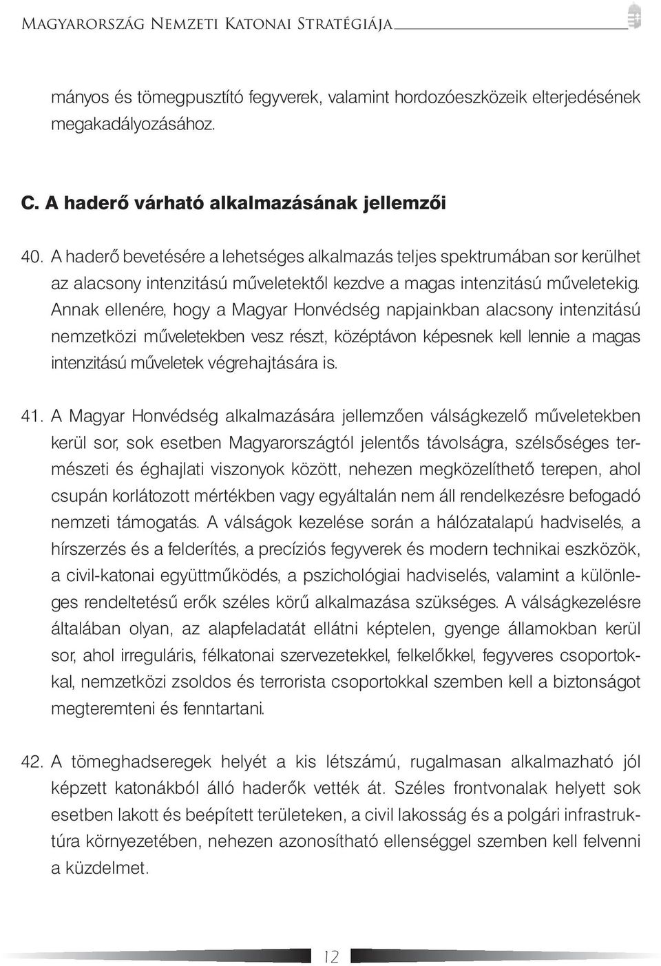 Annak ellenére, hogy a Magyar Honvédség napjainkban alacsony intenzitású nemzetközi műveletekben vesz részt, középtávon képesnek kell lennie a magas intenzitású műveletek végrehajtására is. 41.