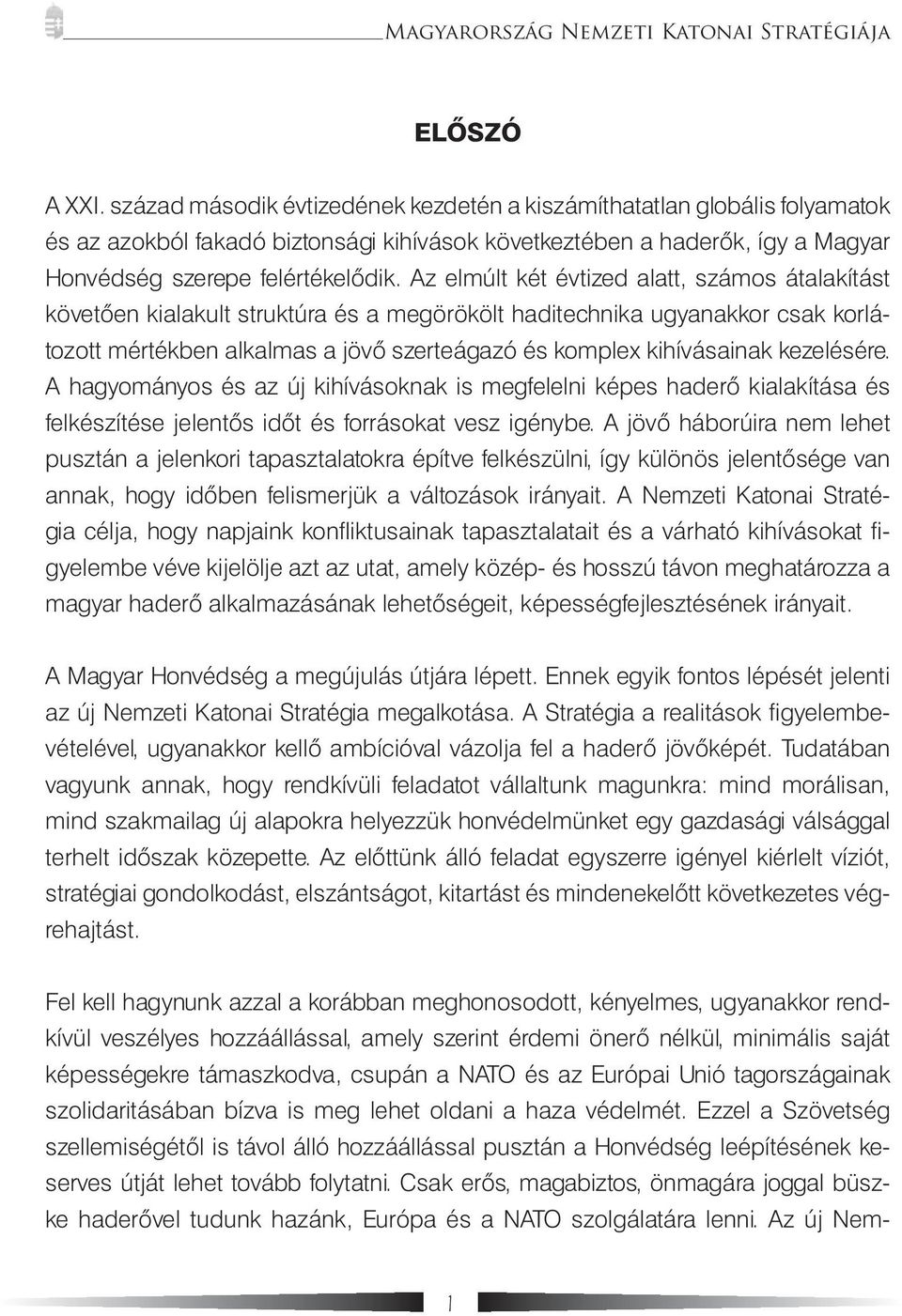 Az elmúlt két évtized alatt, számos átalakítást követően kialakult struktúra és a megörökölt haditechnika ugyanakkor csak korlátozott mértékben alkalmas a jövő szerteágazó és komplex kihívásainak