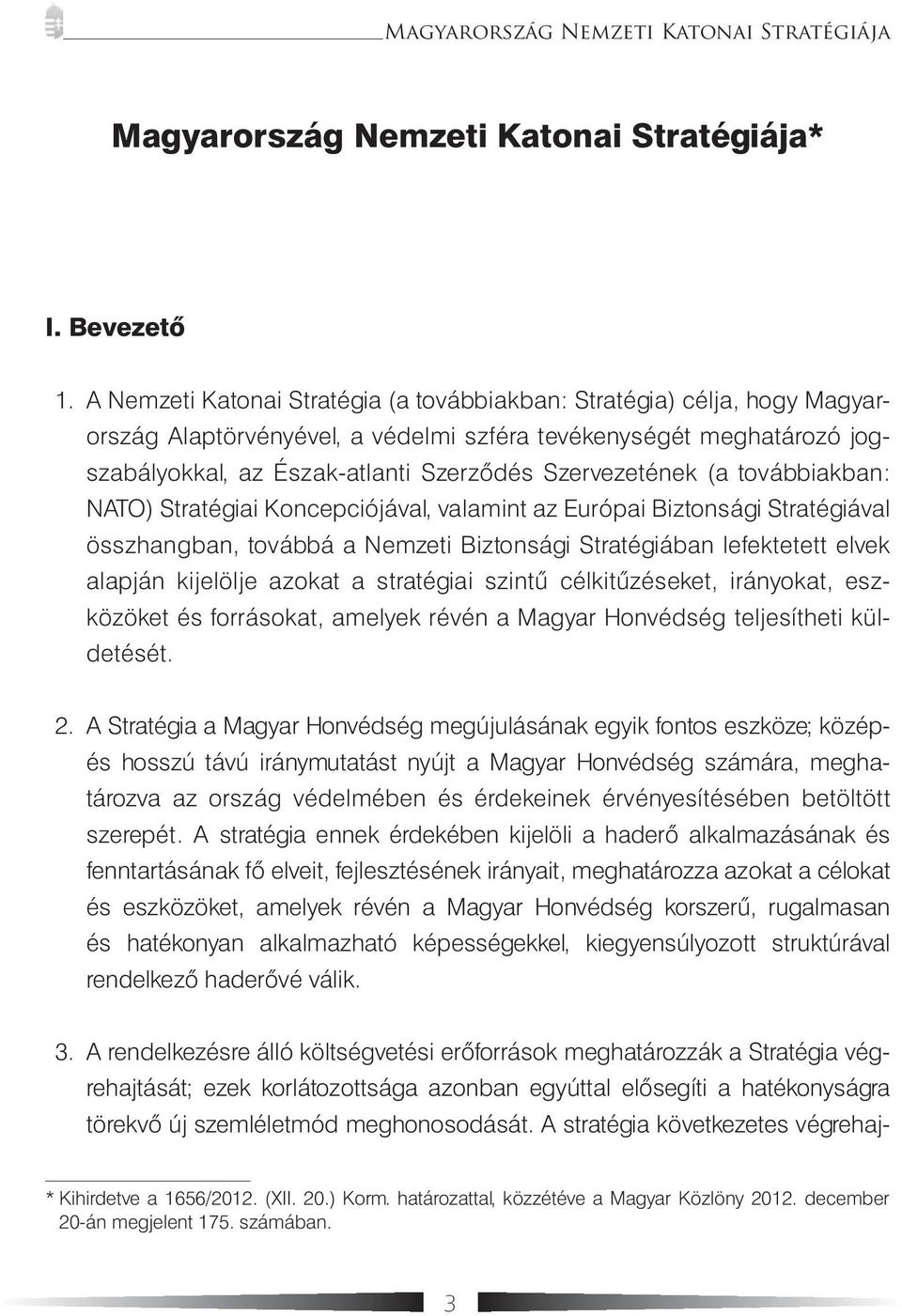 (a továbbiakban: NATO) Stratégiai Koncepciójával, valamint az Európai Biztonsági Stratégiával összhangban, továbbá a Nemzeti Biztonsági Stratégiában lefektetett elvek alapján kijelölje azokat a