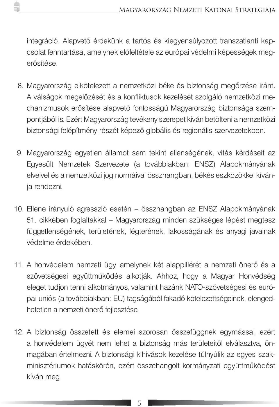 A válságok megelőzését és a konfliktusok kezelését szolgáló nemzetközi mechanizmusok erősítése alapvető fontosságú Magyarország biztonsága szempontjából is.