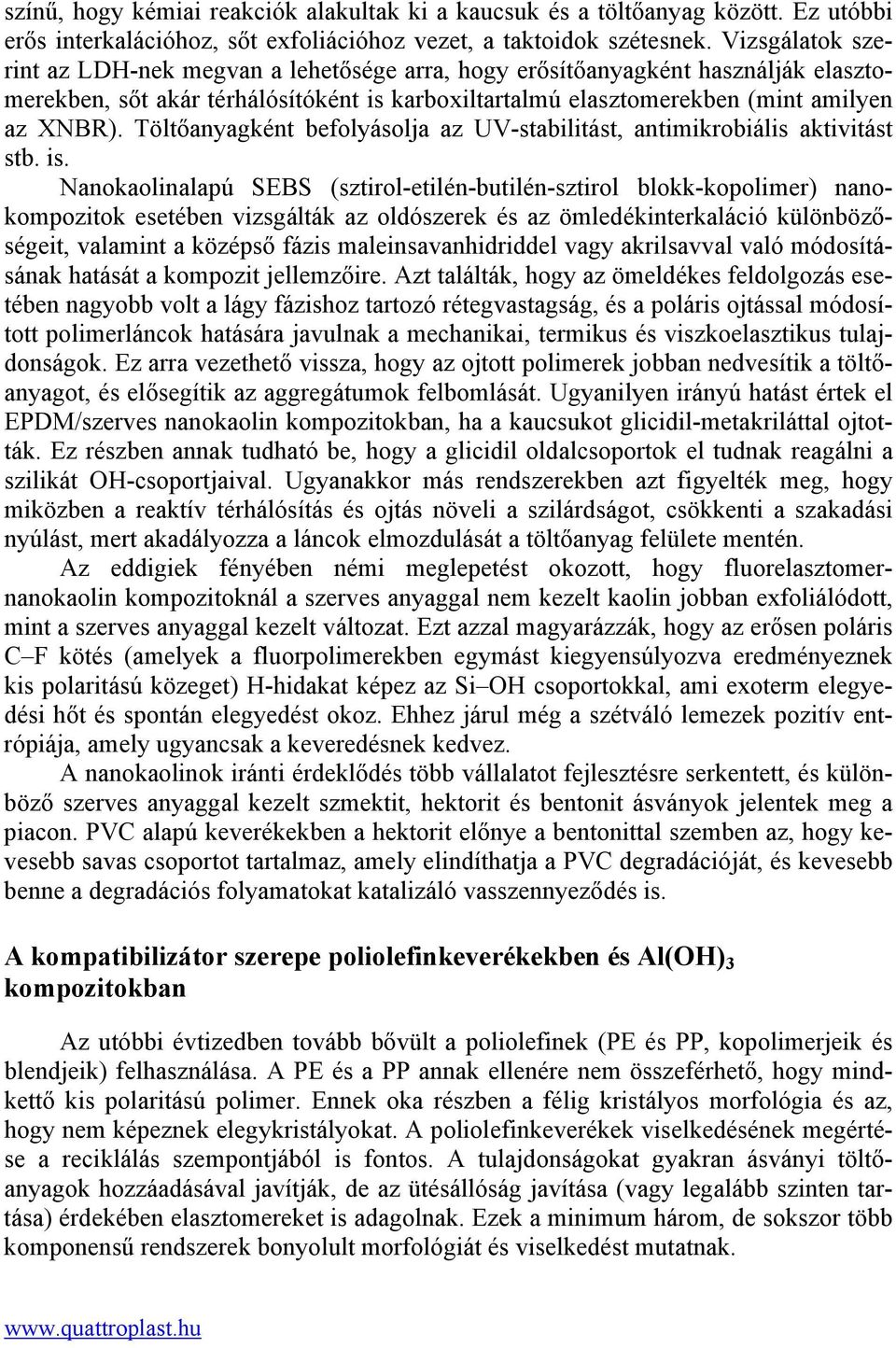 Töltőanyagként befolyásolja az UV-stabilitást, antimikrobiális aktivitást stb. is.