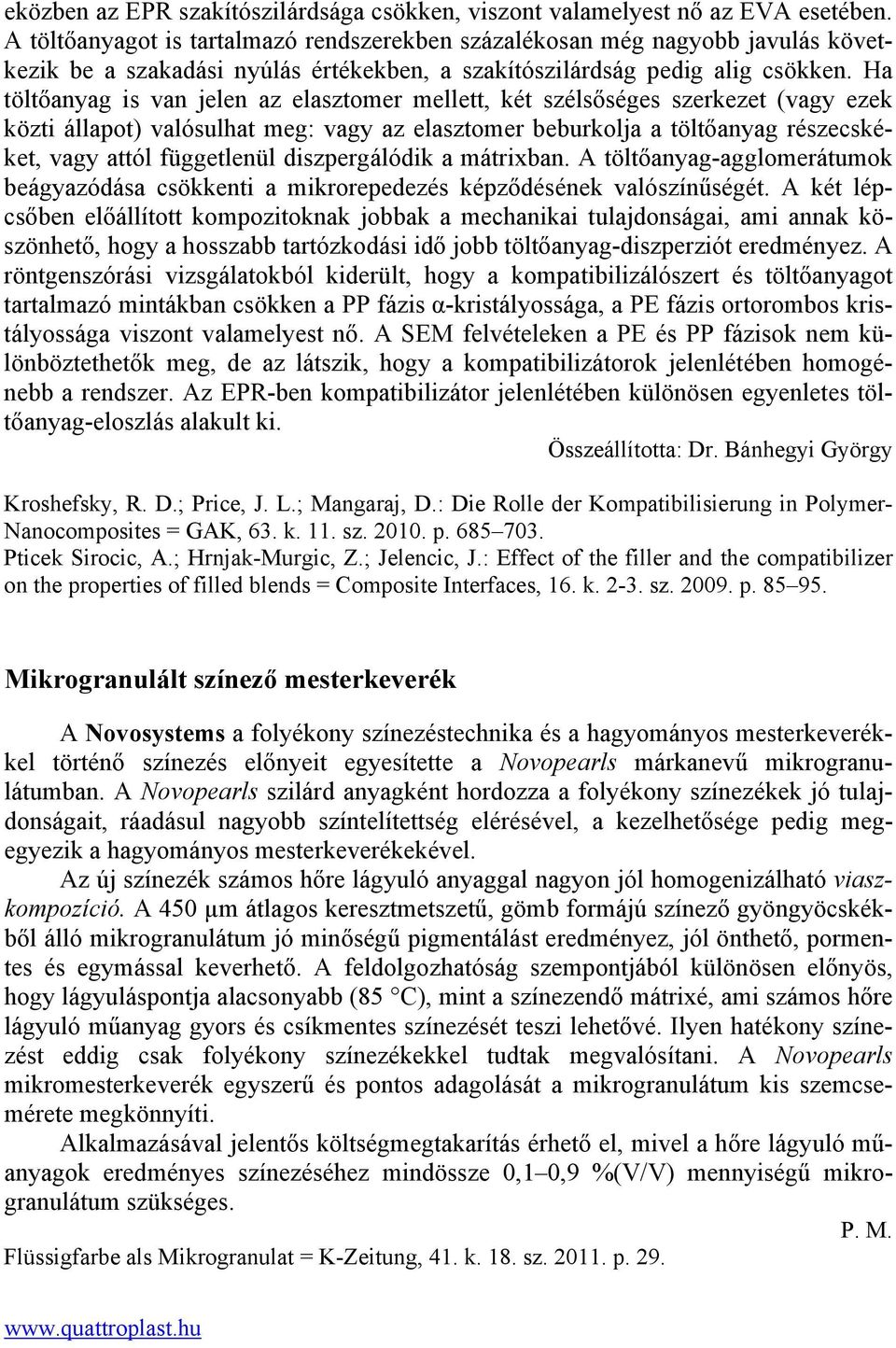 Ha töltőanyag is van jelen az elasztomer mellett, két szélsőséges szerkezet (vagy ezek közti állapot) valósulhat meg: vagy az elasztomer beburkolja a töltőanyag részecskéket, vagy attól függetlenül