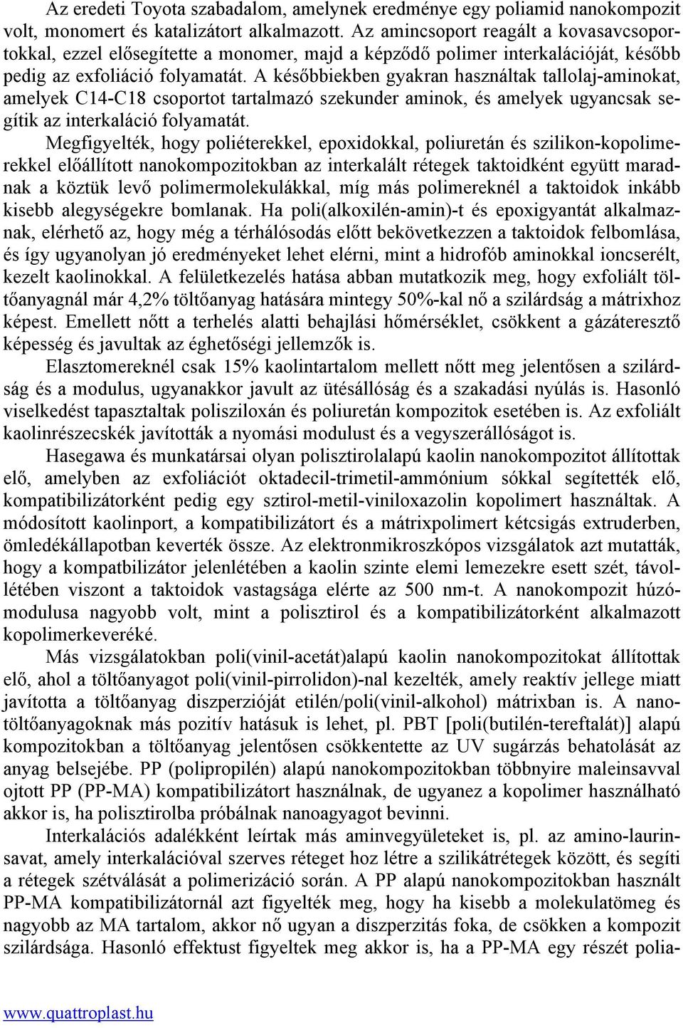 A későbbiekben gyakran használtak tallolaj-aminokat, amelyek C14-C18 csoportot tartalmazó szekunder aminok, és amelyek ugyancsak segítik az interkaláció folyamatát.