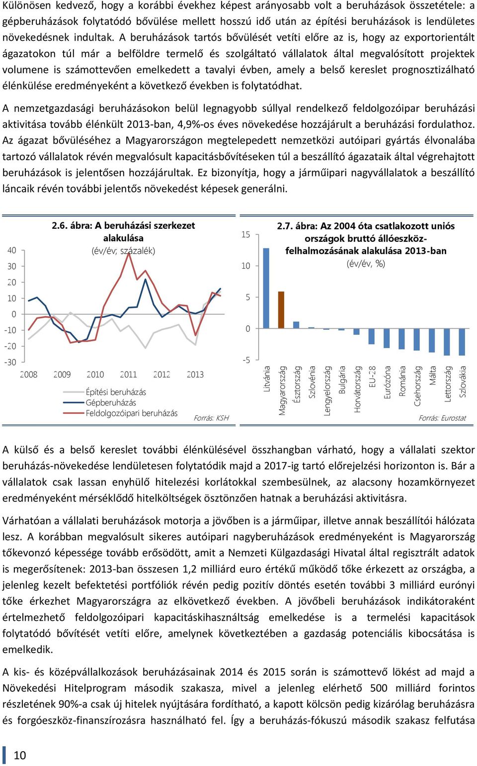 A beruházások tartós bővülését vetíti előre az is, hogy az exportorientált ágazatokon túl már a belföldre termelő és szolgáltató vállalatok által megvalósított projektek volumene is számottevően