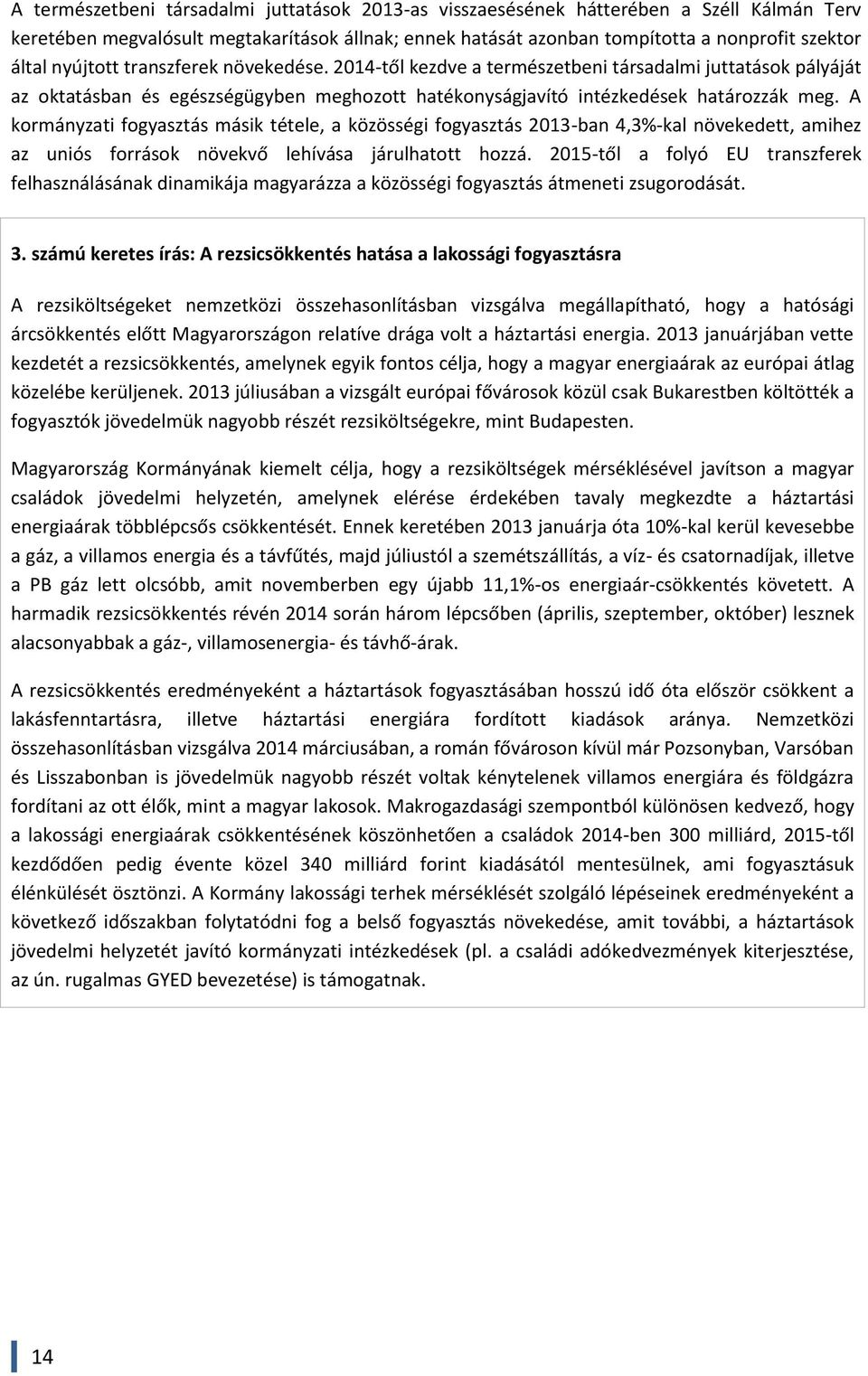 A kormányzati fogyasztás másik tétele, a közösségi fogyasztás 2013-ban 4,3%-kal növekedett, amihez az uniós források növekvő lehívása járulhatott hozzá.