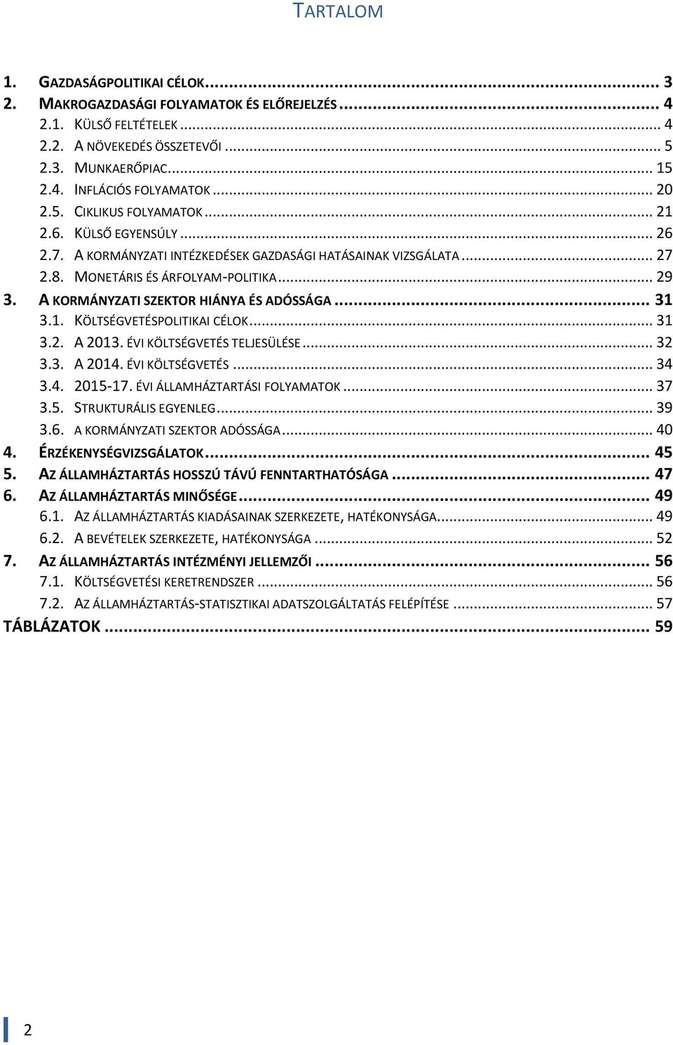 A KORMÁNYZATI SZEKTOR HIÁNYA ÉS ADÓSSÁGA... 31 3.1. KÖLTSÉGVETÉSPOLITIKAI CÉLOK... 31 3.2. A 2013. ÉVI KÖLTSÉGVETÉS TELJESÜLÉSE... 32 3.3. A 2014. ÉVI KÖLTSÉGVETÉS... 34 3.4. 2015-17.