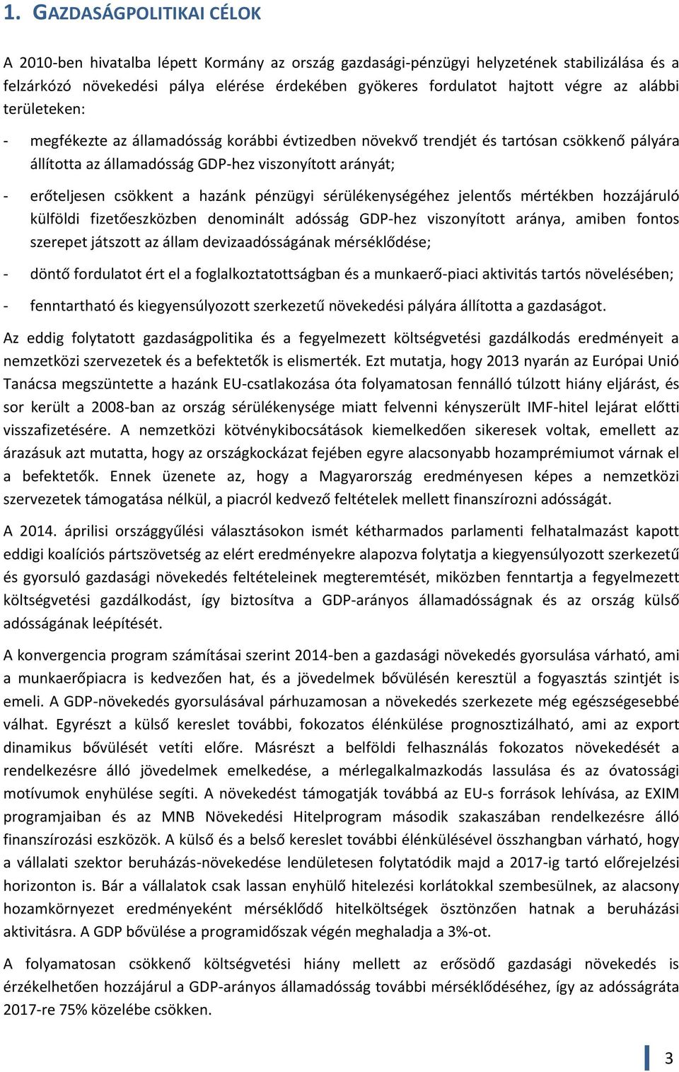 csökkent a hazánk pénzügyi sérülékenységéhez jelentős mértékben hozzájáruló külföldi fizetőeszközben denominált adósság GDP-hez viszonyított aránya, amiben fontos szerepet játszott az állam