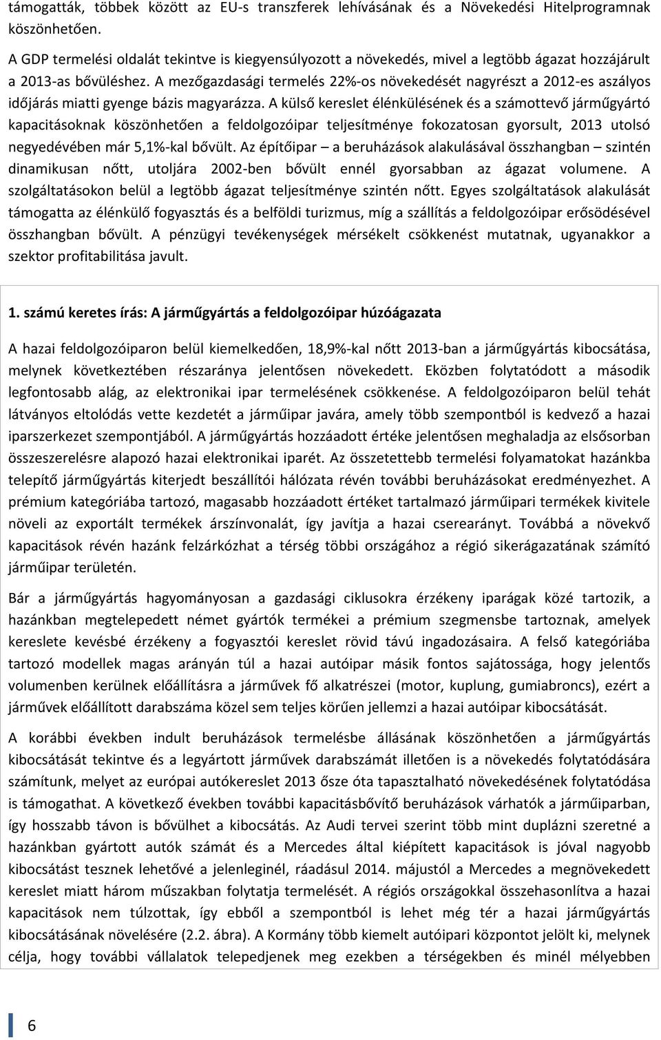 A mezőgazdasági termelés 22%-os növekedését nagyrészt a 2012-es aszályos időjárás miatti gyenge bázis magyarázza.