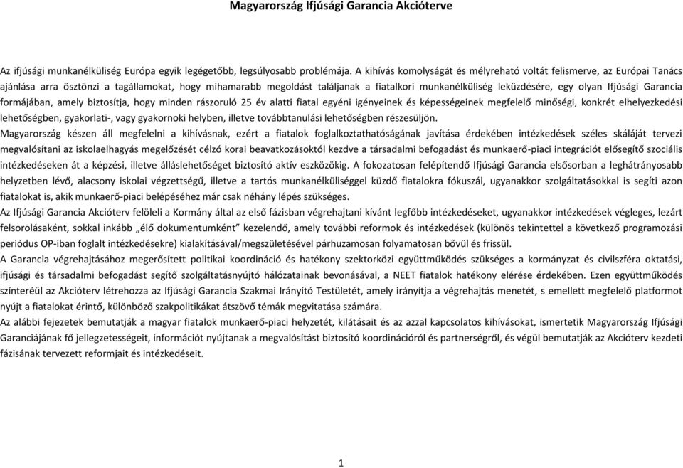 olyan Ifjúsági Garancia formájában, amely biztosítja, hogy minden rászoruló 25 év alatti fiatal egyéni igényeinek és képességeinek megfelelő minőségi, konkrét elhelyezkedési lehetőségben,