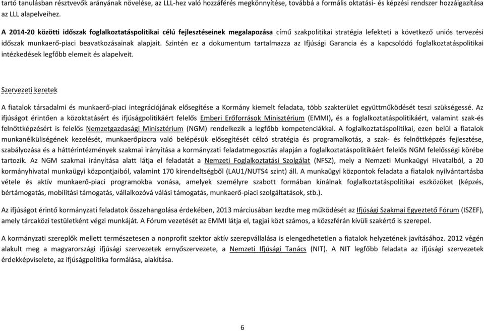 Szintén ez a dokumentum tartalmazza az Ifjúsági Garancia és a kapcsolódó foglalkoztatáspolitikai intézkedések legfőbb elemeit és alapelveit.