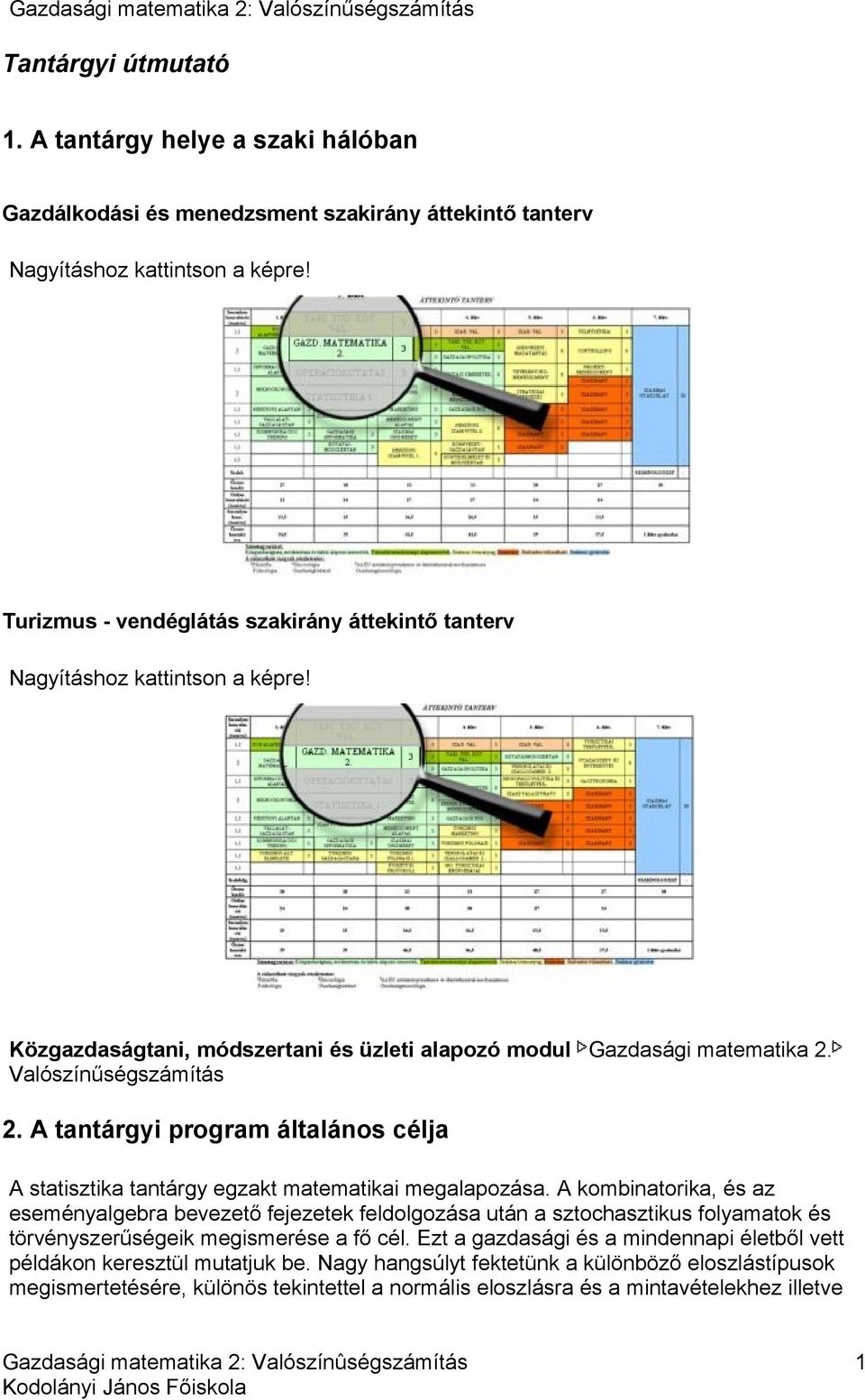 A tantárgyi program általános célja A statisztika tantárgy egzakt matematikai megalapozása.