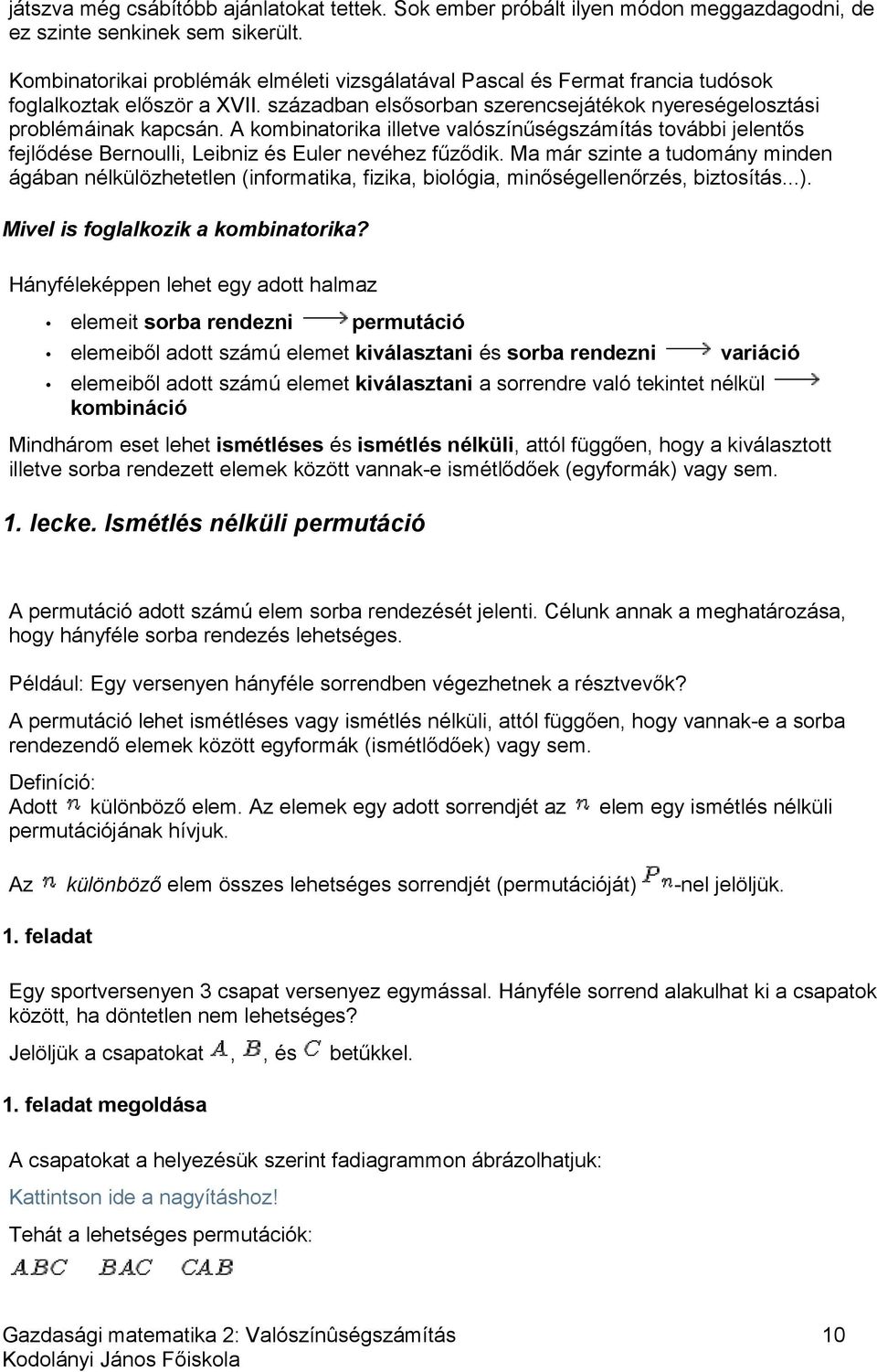 A kombinatorika illetve valószínűségszámítás további jelentős fejlődése Bernoulli, Leibniz és Euler nevéhez fűződik.