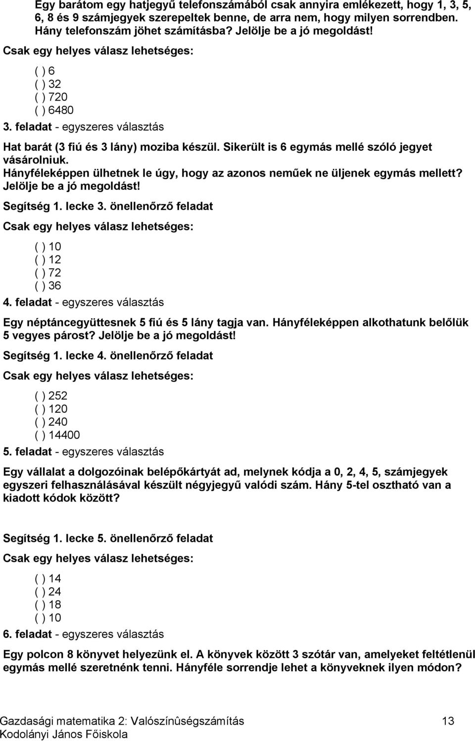 Sikerült is 6 egymás mellé szóló jegyet vásárolniuk. Hányféleképpen ülhetnek le úgy, hogy az azonos neműek ne üljenek egymás mellett? Jelölje be a jó megoldást! Segítség 1. lecke 3.