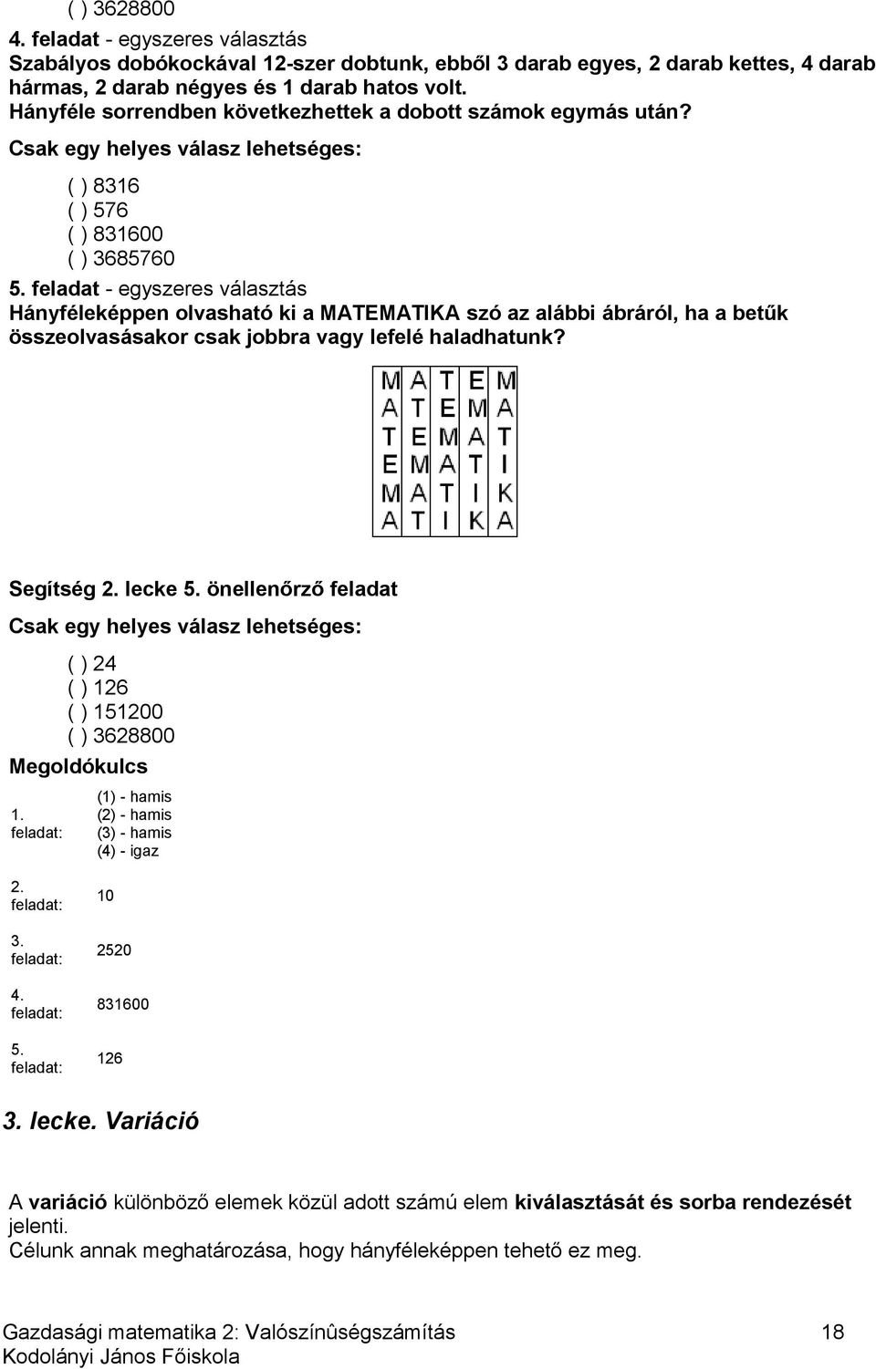 feladat - egyszeres választás Hányféleképpen olvasható ki a MATEMATIKA szó az alábbi ábráról, ha a betűk összeolvasásakor csak jobbra vagy lefelé haladhatunk? Segítség 2. lecke 5.