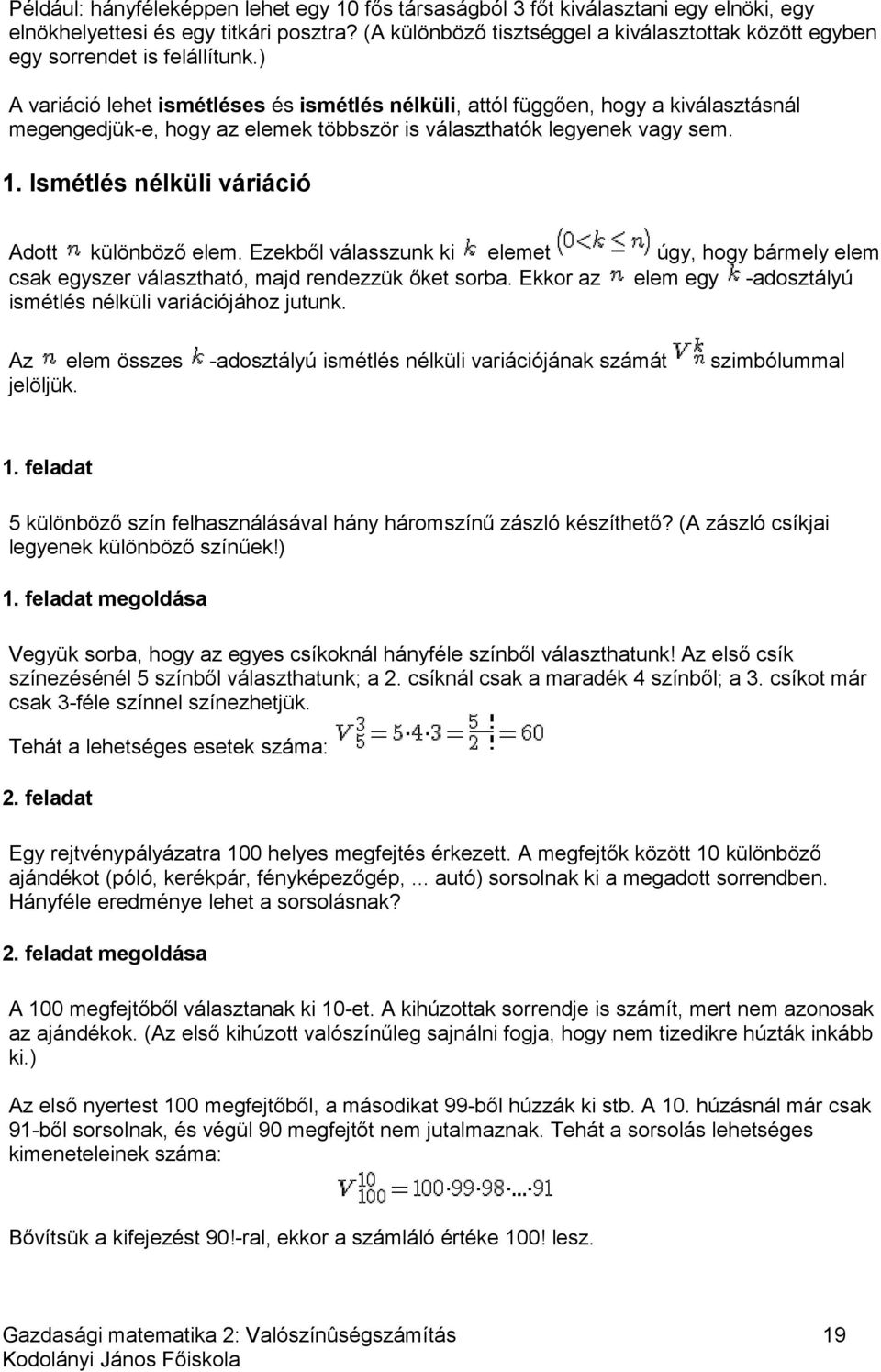 ) A variáció lehet ismétléses és ismétlés nélküli, attól függően, hogy a kiválasztásnál megengedjük-e, hogy az elemek többször is választhatók legyenek vagy sem. 1.