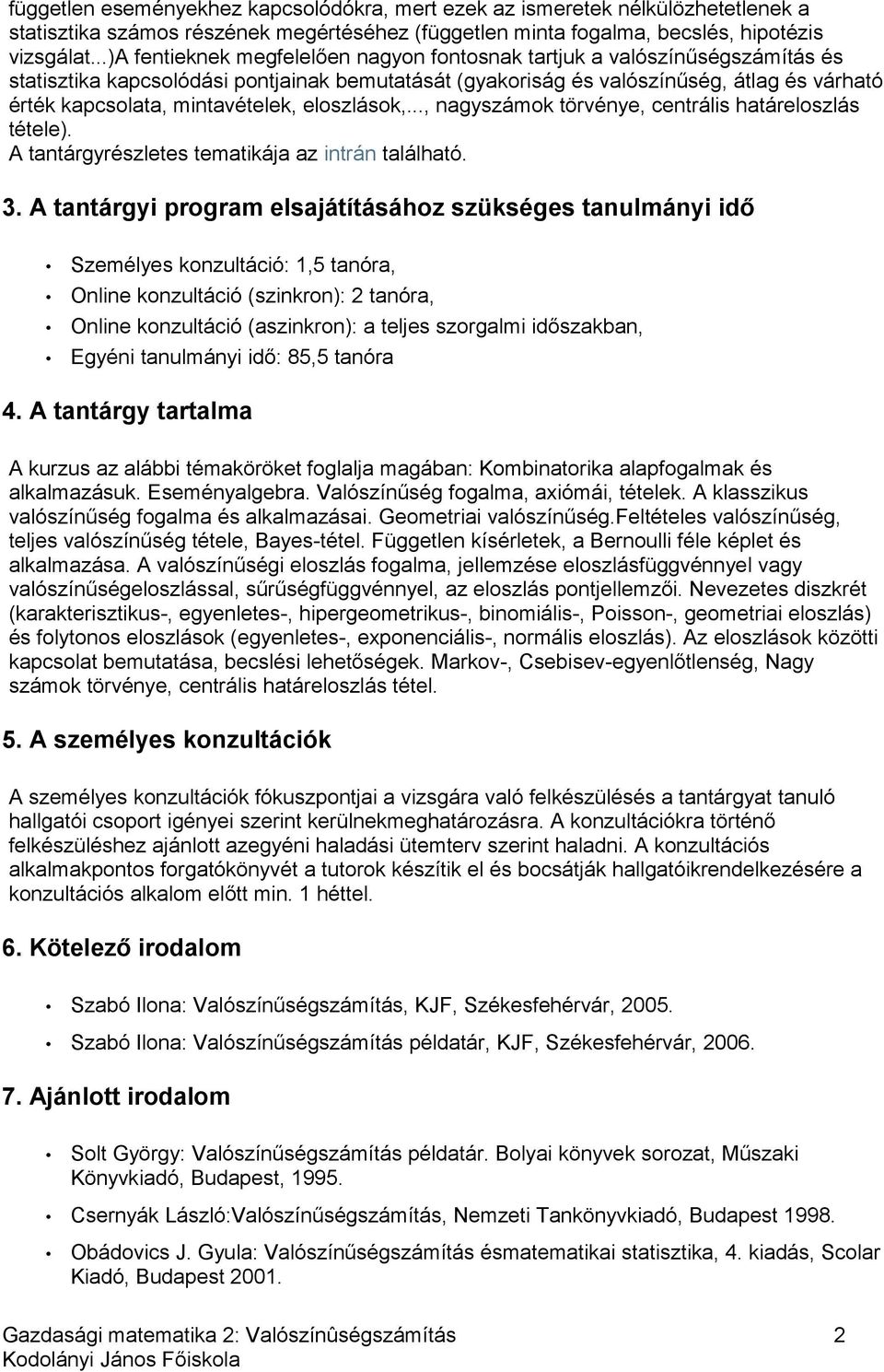 mintavételek, eloszlások,..., nagyszámok törvénye, centrális határeloszlás tétele). A tantárgyrészletes tematikája az intrán található. 3.