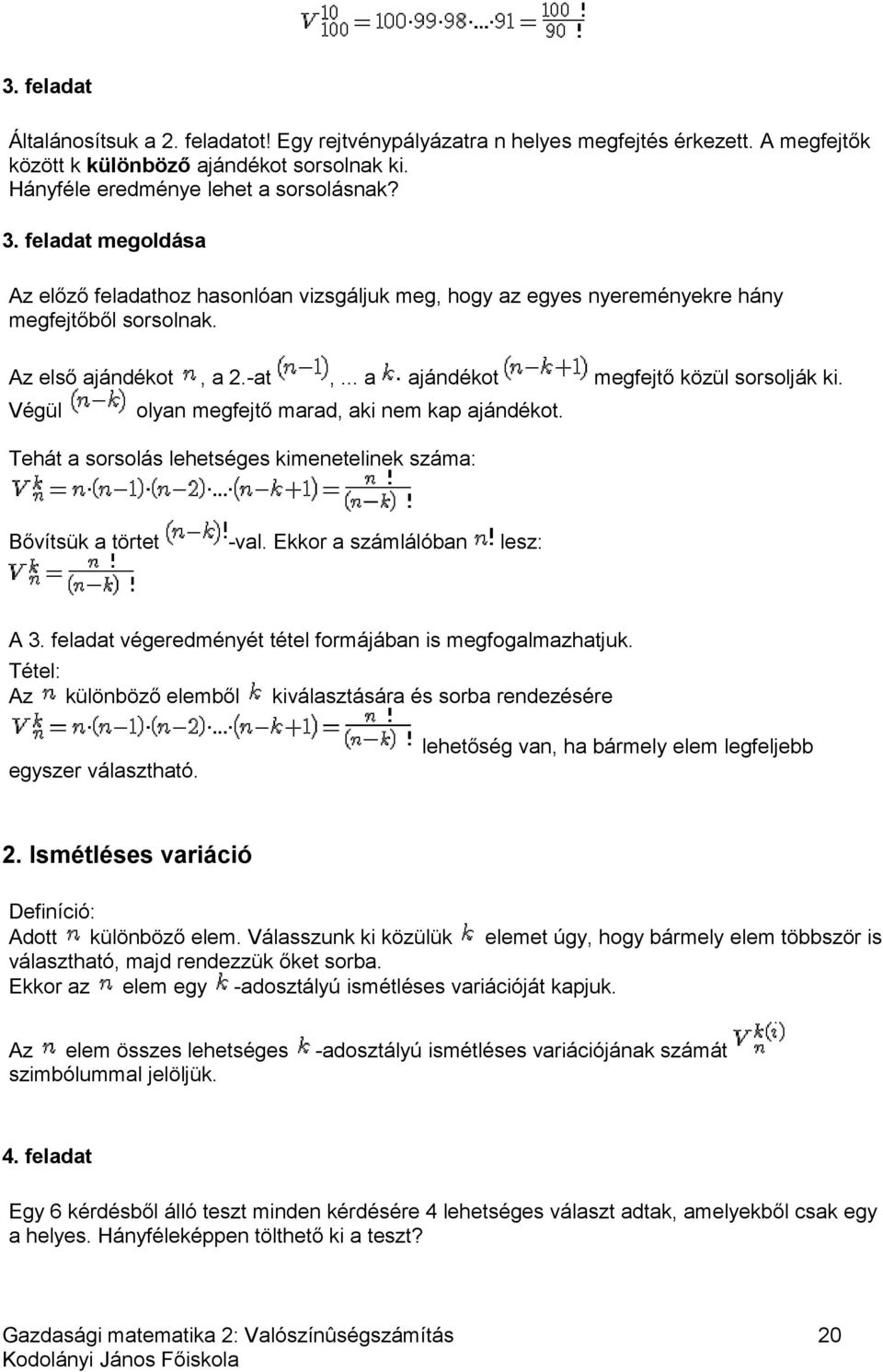 olyan megfejtő marad, aki nem kap ajándékot. Tehát a sorsolás lehetséges kimenetelinek száma: Bővítsük a törtet -val. Ekkor a számlálóban lesz: A 3.