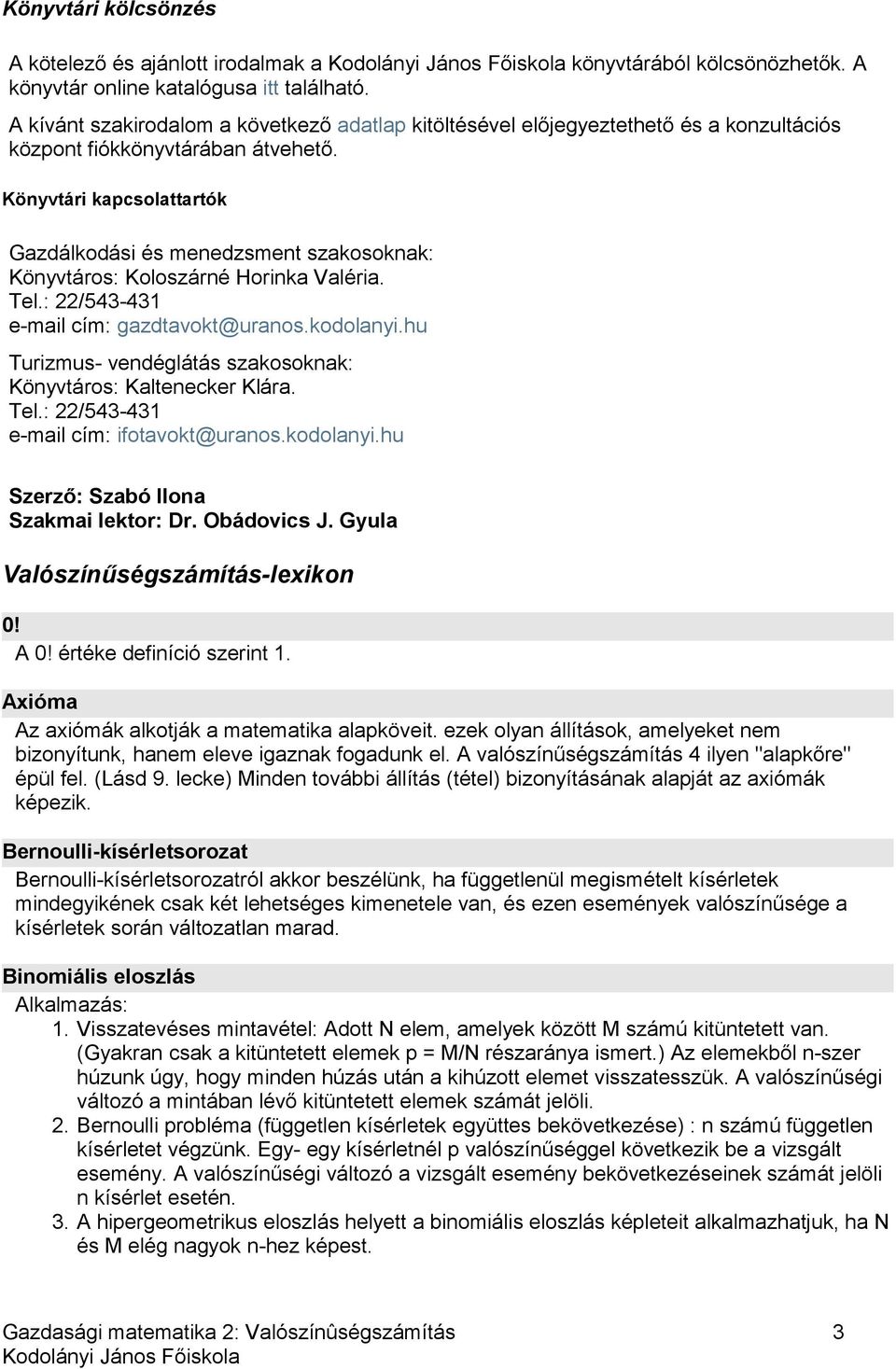 Könyvtári kapcsolattartók Gazdálkodási és menedzsment szakosoknak: Könyvtáros: Koloszárné Horinka Valéria. Tel.: 22/543-431 e-mail cím: gazdtavokt@uranos.kodolanyi.