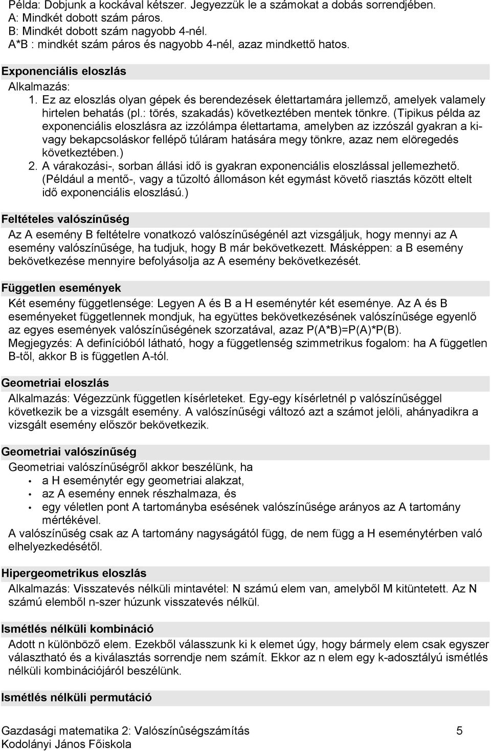 Ez az eloszlás olyan gépek és berendezések élettartamára jellemző, amelyek valamely hirtelen behatás (pl.: törés, szakadás) következtében mentek tönkre.