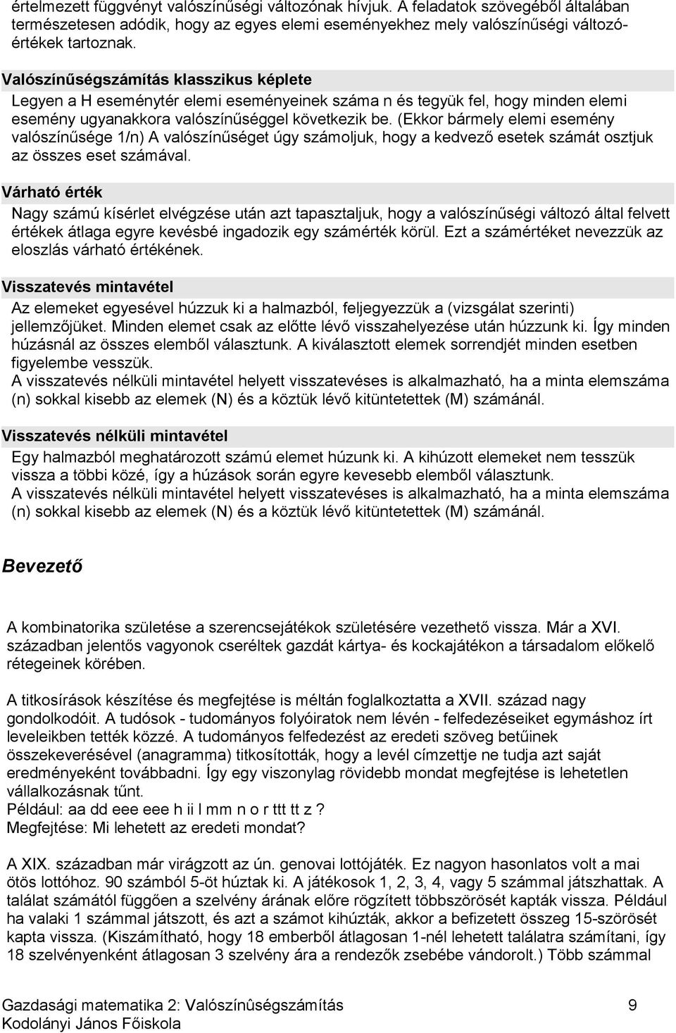 (Ekkor bármely elemi esemény valószínűsége 1/n) A valószínűséget úgy számoljuk, hogy a kedvező esetek számát osztjuk az összes eset számával.