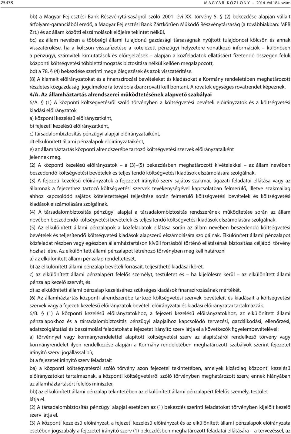 ) és az állam közötti elolások előjelre tekintet nélkül, bc) az állam nevében a többségi állami tulajdonú gazdasági társaságnak nyújtott tulajdonosi kölcsön és annak visszatérülése, ha a kölcsön