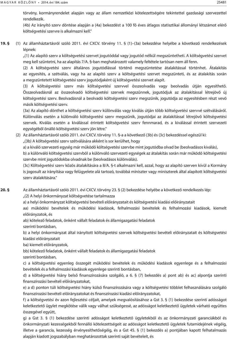 törvény. () (3a) bekezdése helyébe a következő rendelkezések lépnek: () Az alapító szerv a költségvetési szervet jogutóddal vagy jogutód nélkül megszüntetheti.