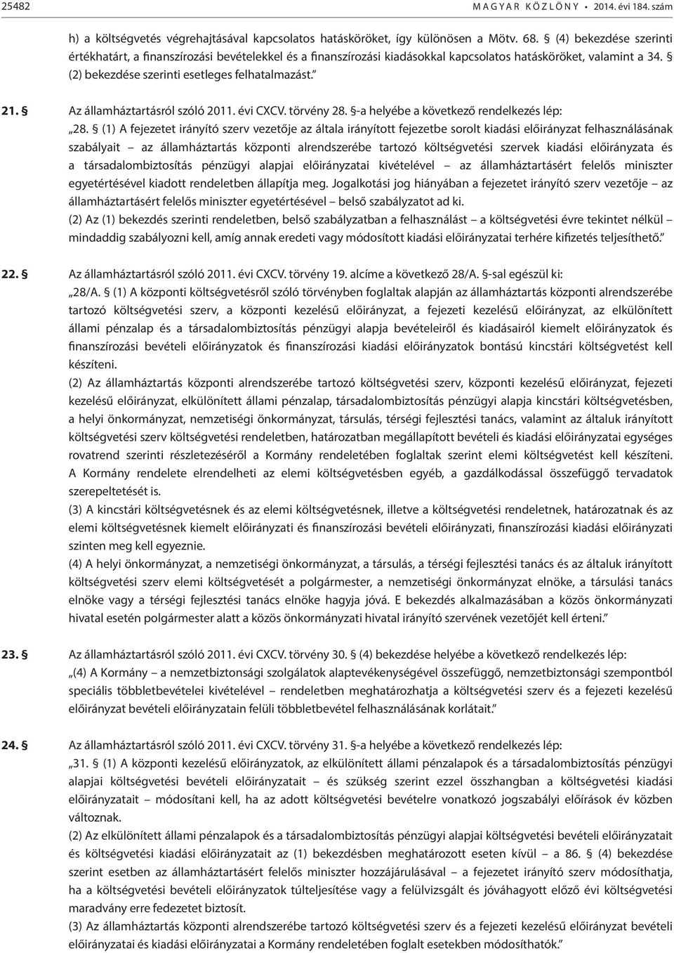 . Az államháztartásról szóló 0. évi CXCV. törvény 8. -a helyébe a következő rendelkezés lép: 8.