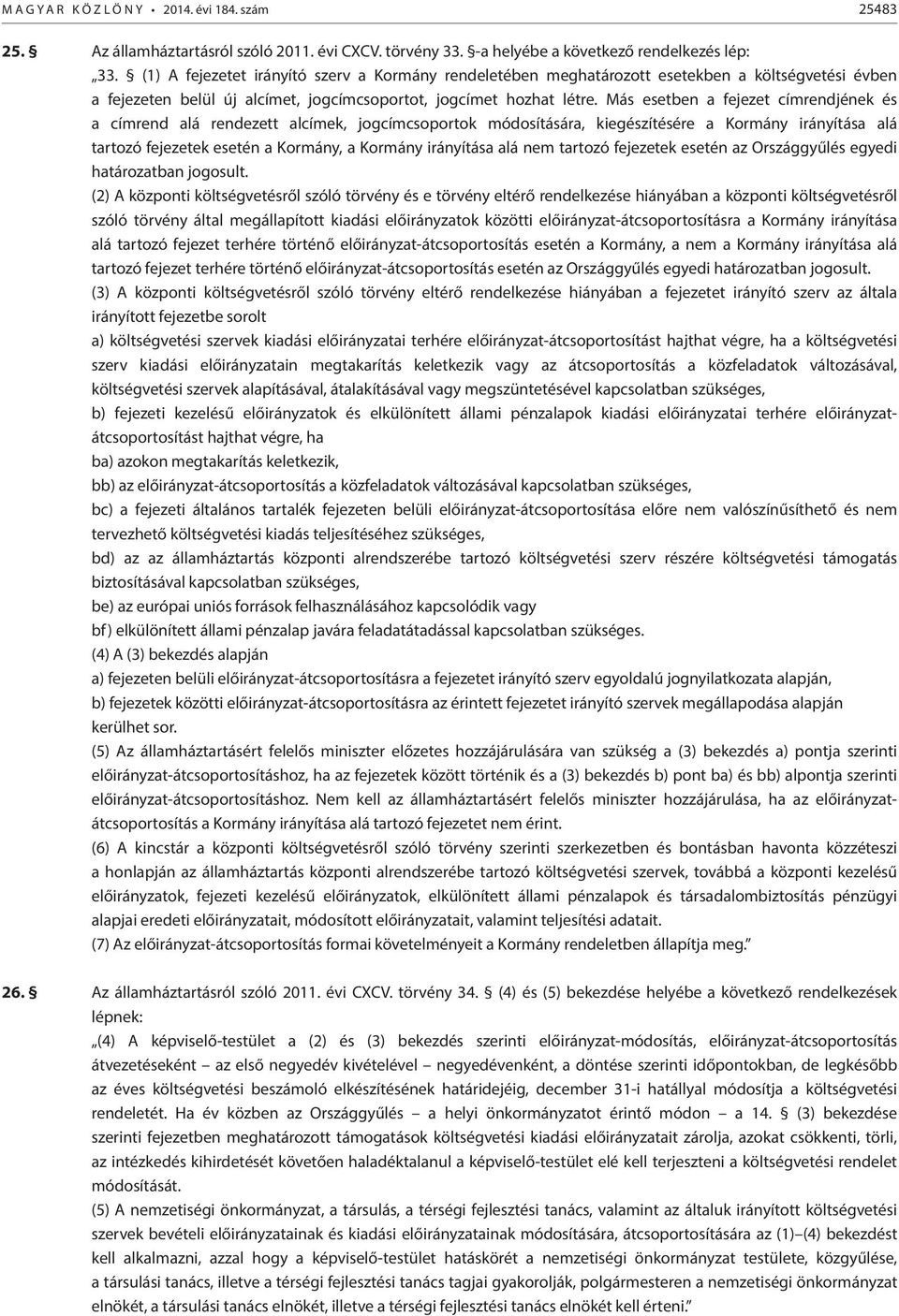 Más esetben a fejezet címrendjének és a címrend alá rendezett alcímek, jogcímcsoportok módosítására, kiegészítésére a Kormány irányítása alá tartozó fejezetek esetén a Kormány, a Kormány irányítása