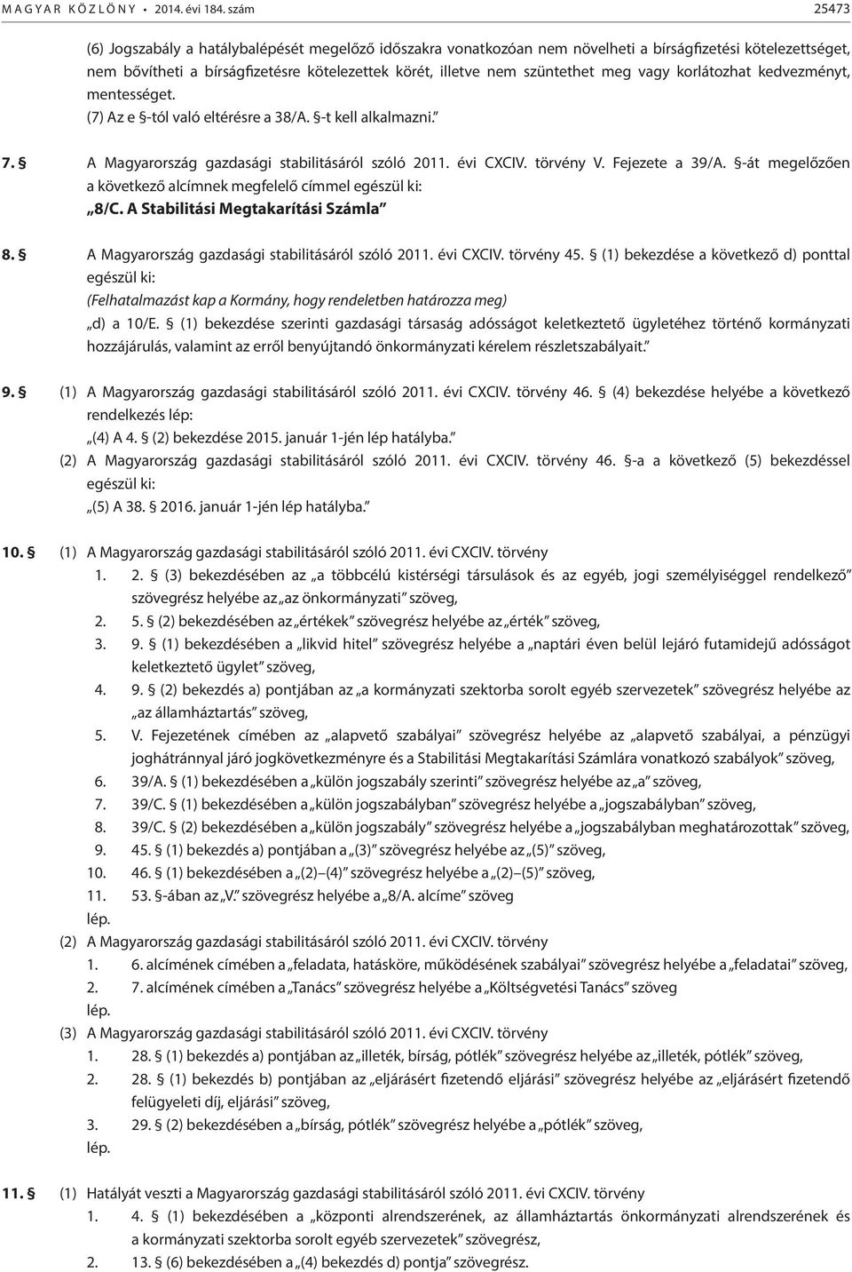 vagy korlátozhat kedvezményt, mentességet. (7) Az e -tól való eltérésre a 38/A. -t kell alkalmazni. 7. A Magyarország gazdasági stabilitásáról szóló 0. évi CXCIV. törvény V. Fejezete a 39/A.