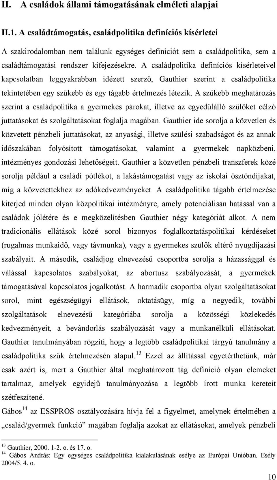 A családpolitika definíciós kísérleteivel kapcsolatban leggyakrabban idézett szerző, Gauthier szerint a családpolitika tekintetében egy szűkebb és egy tágabb értelmezés létezik.