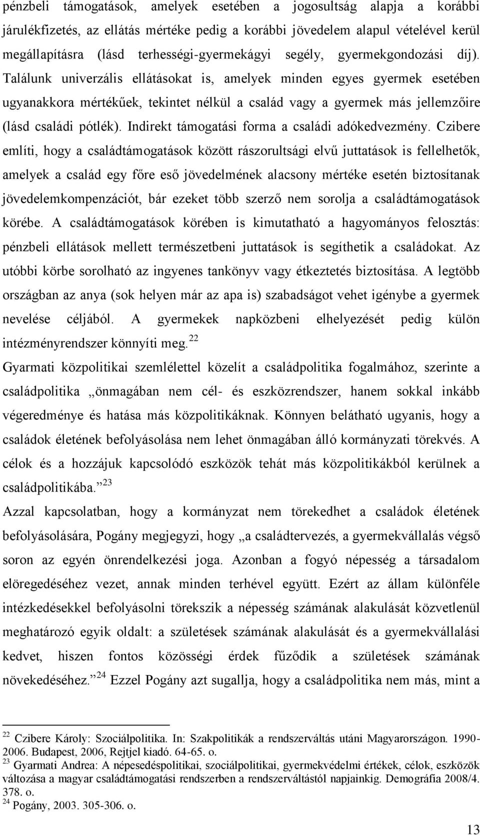 Találunk univerzális ellátásokat is, amelyek minden egyes gyermek esetében ugyanakkora mértékűek, tekintet nélkül a család vagy a gyermek más jellemzőire (lásd családi pótlék).