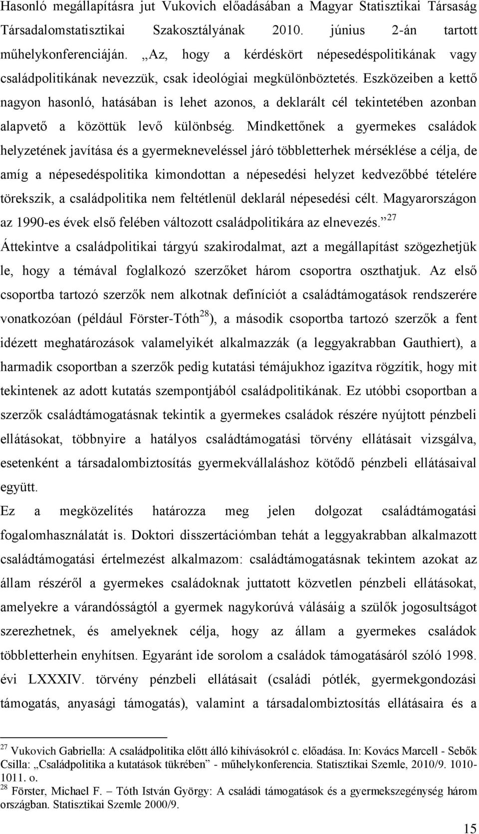 Eszközeiben a kettő nagyon hasonló, hatásában is lehet azonos, a deklarált cél tekintetében azonban alapvető a közöttük levő különbség.