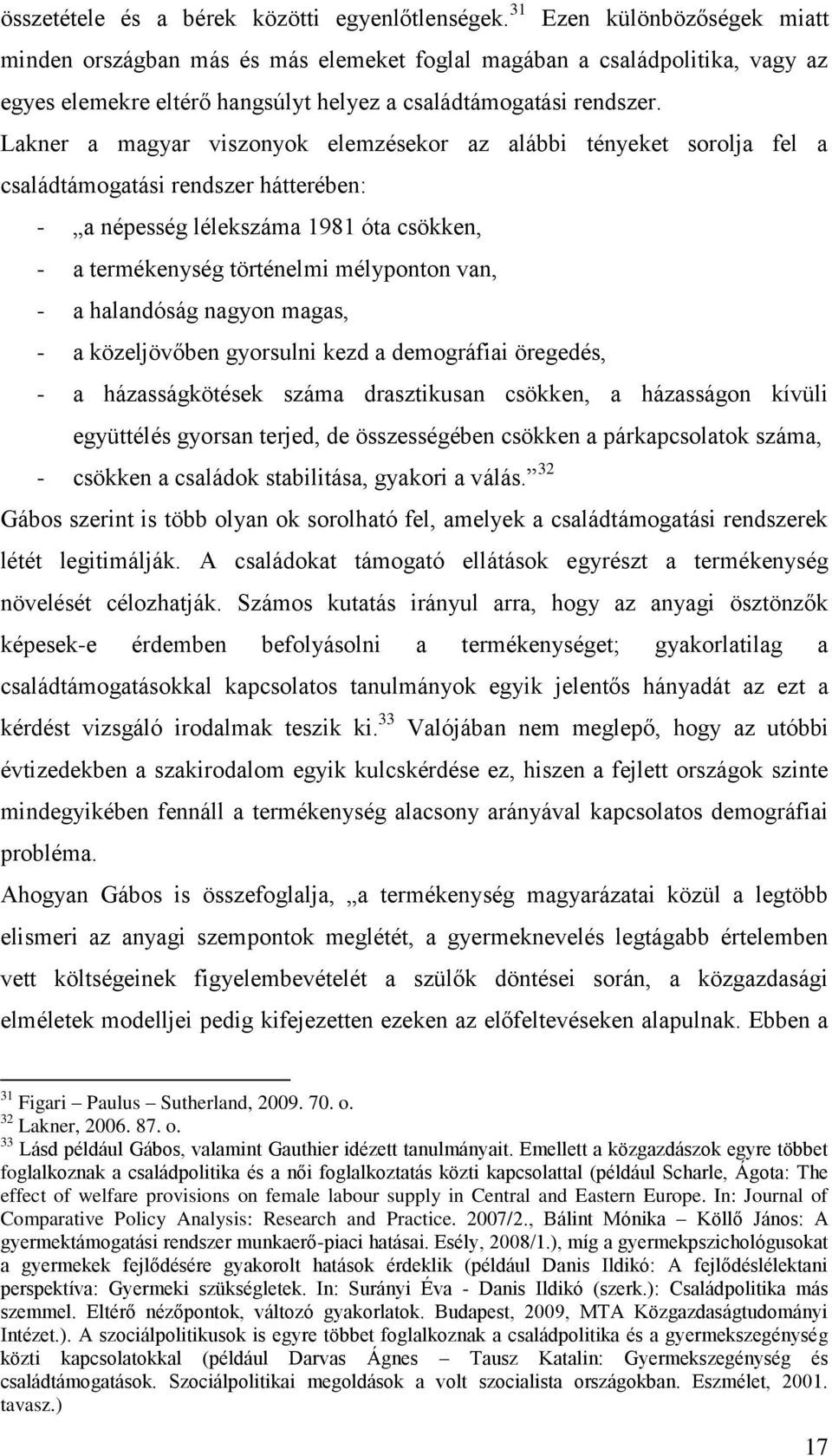 Lakner a magyar viszonyok elemzésekor az alábbi tényeket sorolja fel a családtámogatási rendszer hátterében: - a népesség lélekszáma 1981 óta csökken, - a termékenység történelmi mélyponton van, - a