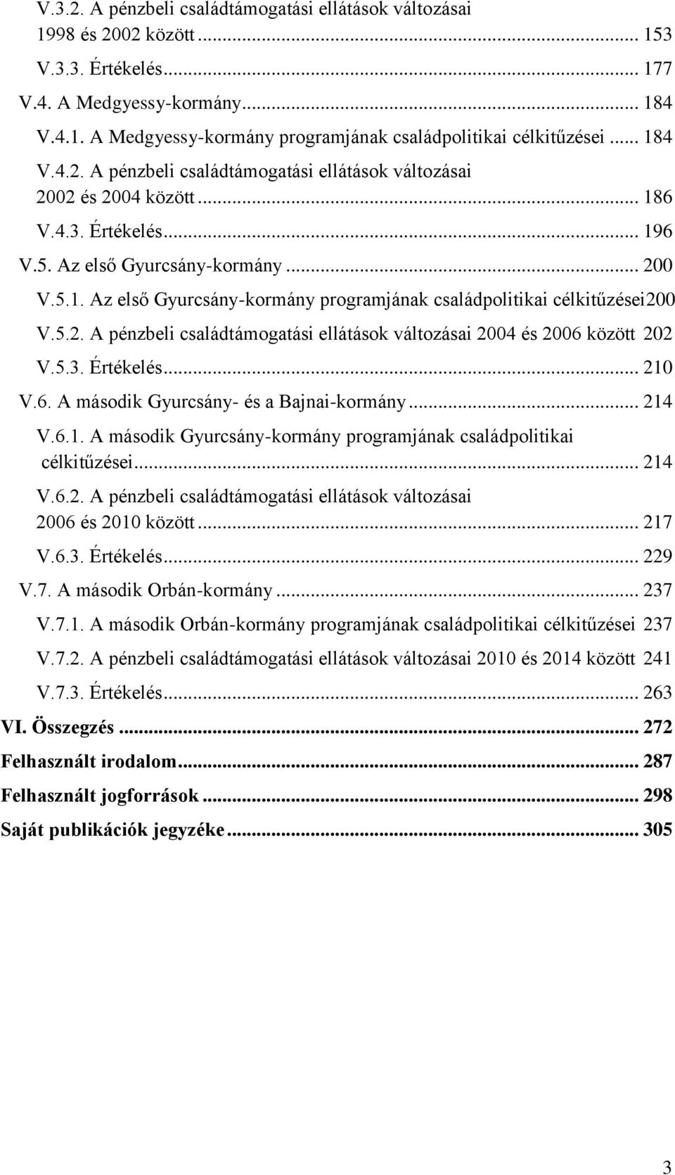 5.2. A pénzbeli családtámogatási ellátások változásai 2004 és 2006 között 202 V.5.3. Értékelés... 210 V.6. A második Gyurcsány- és a Bajnai-kormány... 214 V.6.1. A második Gyurcsány-kormány programjának családpolitikai célkitűzései.