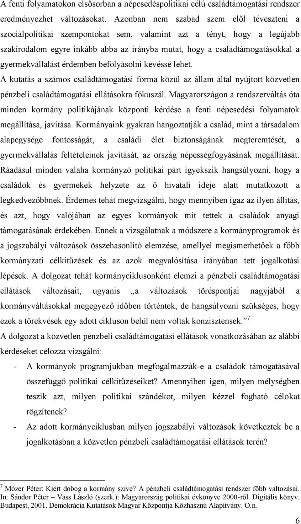 gyermekvállalást érdemben befolyásolni kevéssé lehet. A kutatás a számos családtámogatási forma közül az állam által nyújtott közvetlen pénzbeli családtámogatási ellátásokra fókuszál.