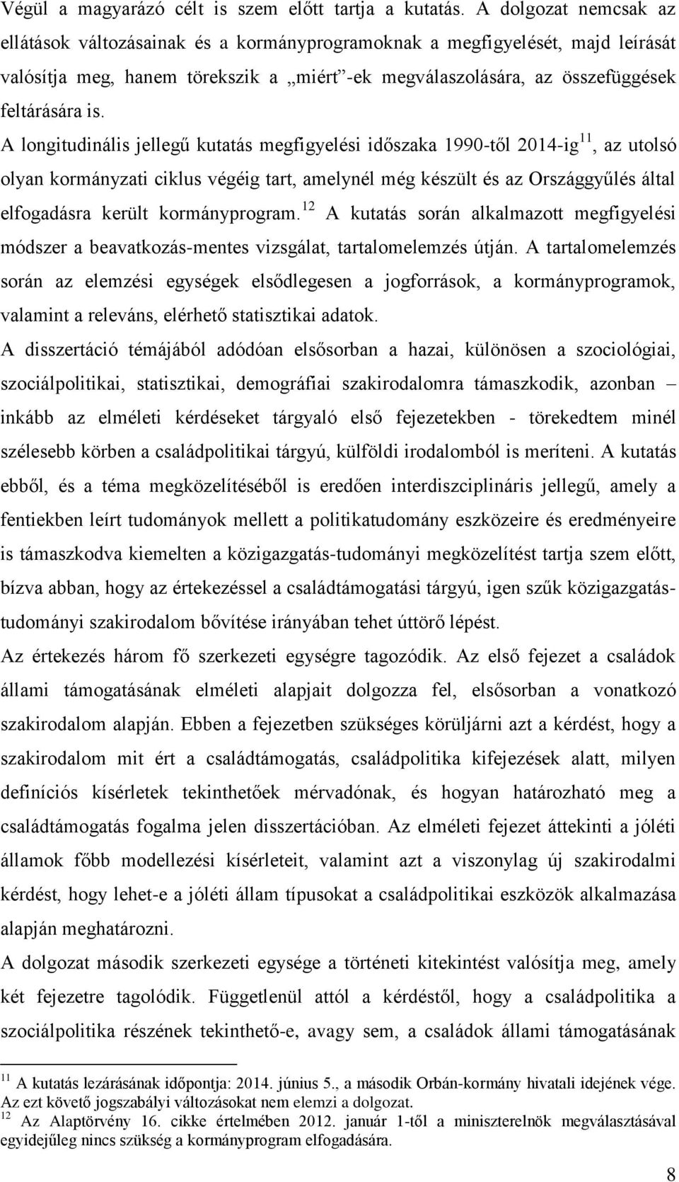 A longitudinális jellegű kutatás megfigyelési időszaka 1990-től 2014-ig 11, az utolsó olyan kormányzati ciklus végéig tart, amelynél még készült és az Országgyűlés által elfogadásra került