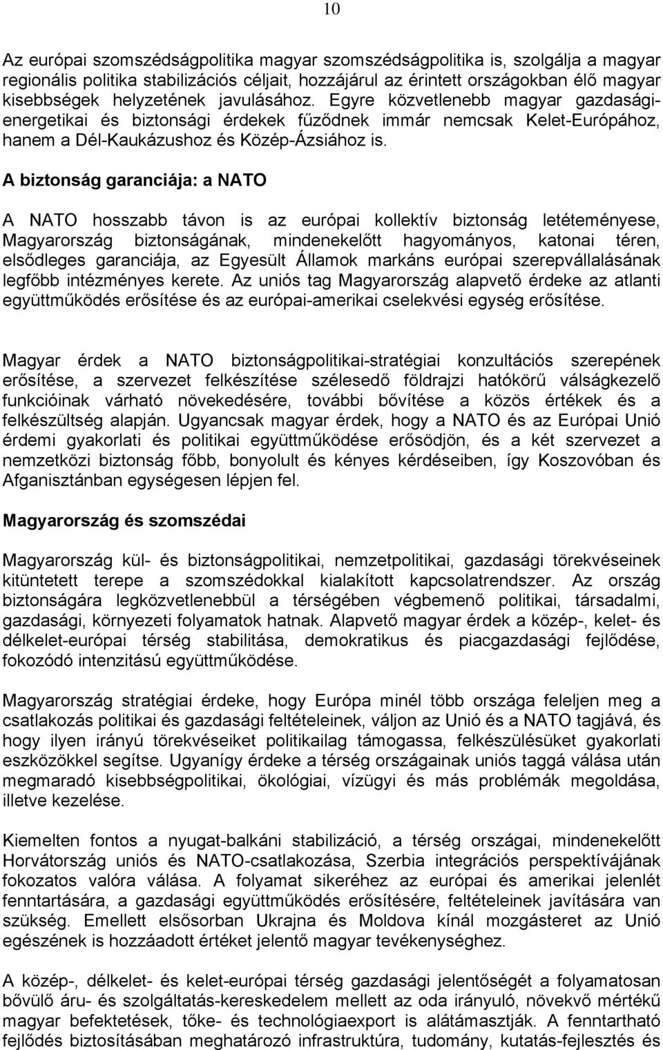 A biztonság garanciája: a NATO A NATO hosszabb távon is az európai kollektív biztonság letéteményese, Magyarország biztonságának, mindenekelőtt hagyományos, katonai téren, elsődleges garanciája, az