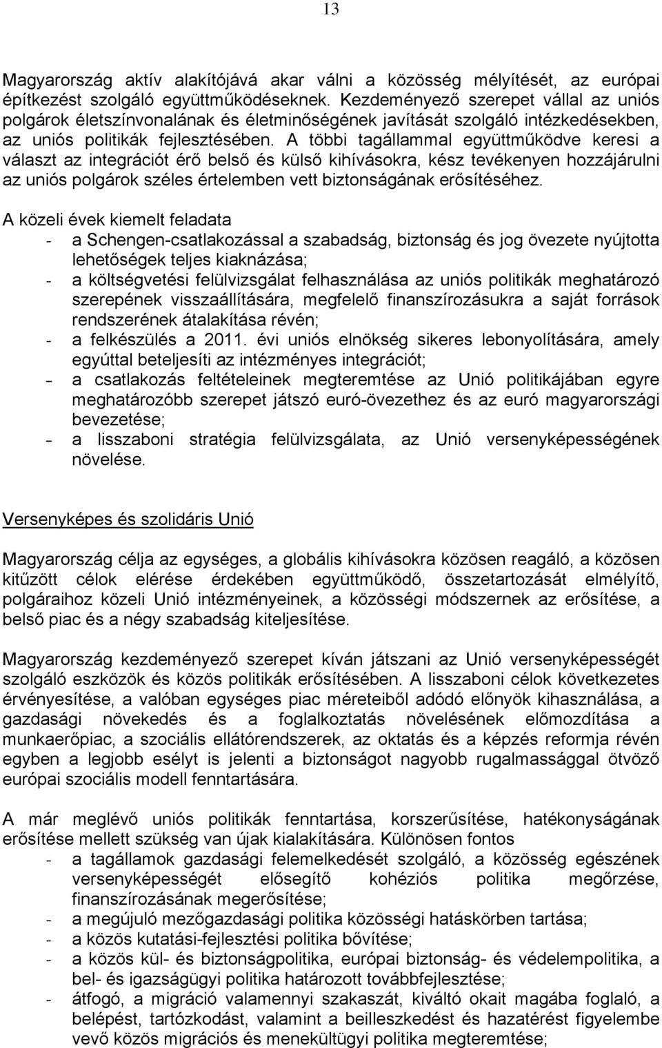 A többi tagállammal együttműködve keresi a választ az integrációt érő belső és külső kihívásokra, kész tevékenyen hozzájárulni az uniós polgárok széles értelemben vett biztonságának erősítéséhez.