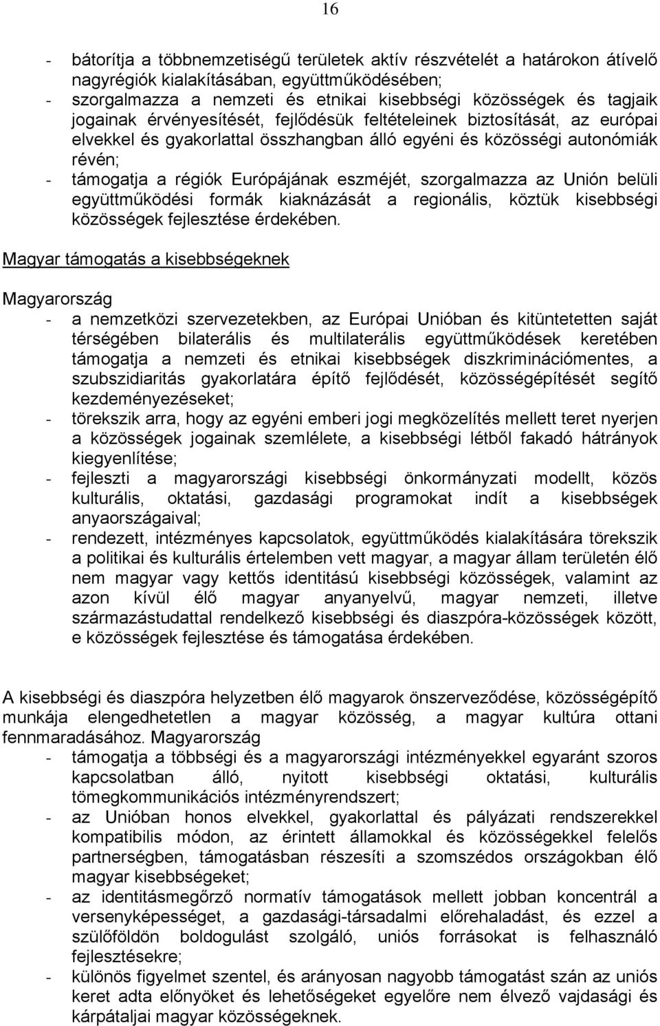 szorgalmazza az Unión belüli együttműködési formák kiaknázását a regionális, köztük kisebbségi közösségek fejlesztése érdekében.