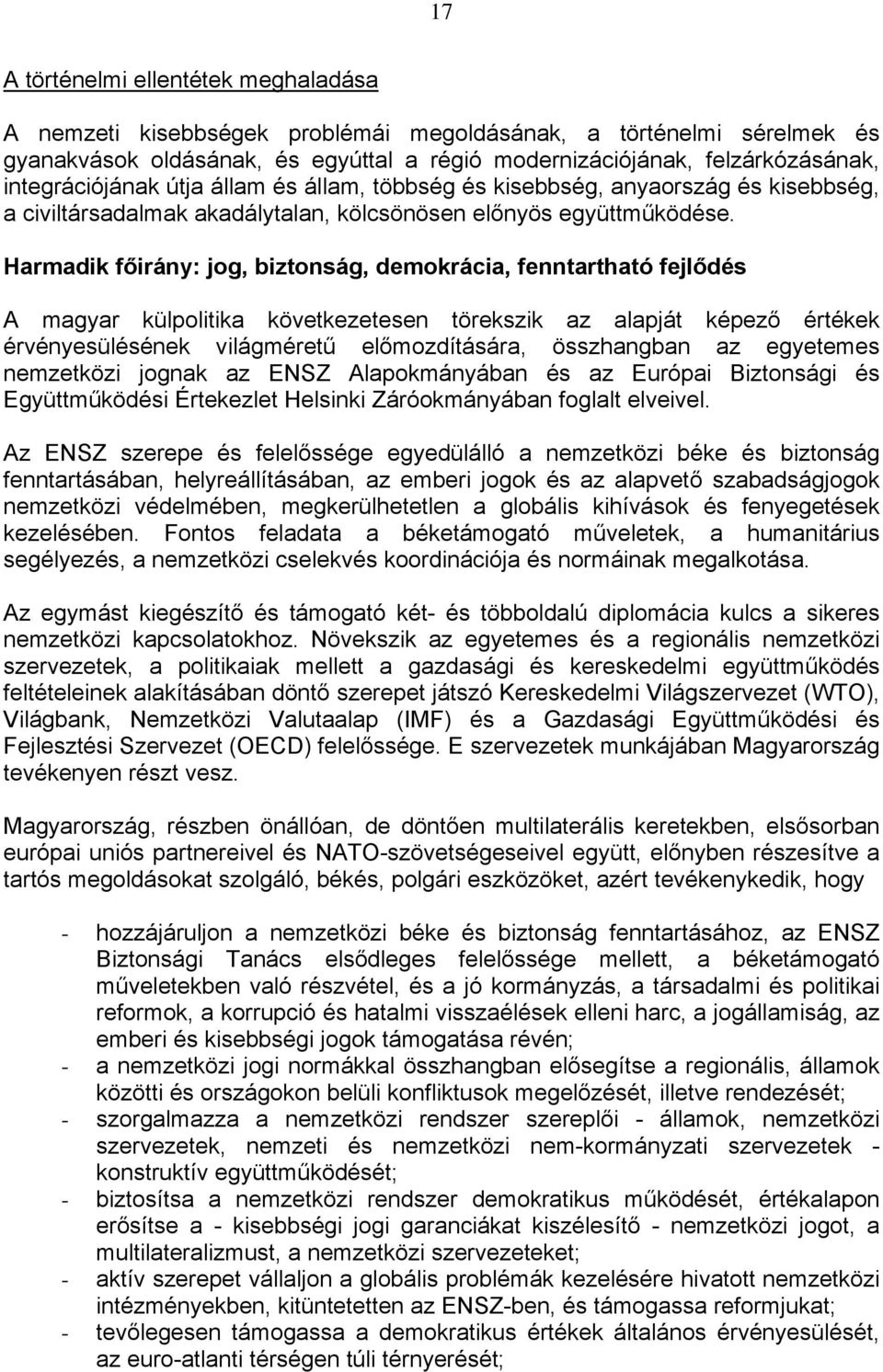 Harmadik főirány: jog, biztonság, demokrácia, fenntartható fejlődés A magyar külpolitika következetesen törekszik az alapját képező értékek érvényesülésének világméretű előmozdítására, összhangban az