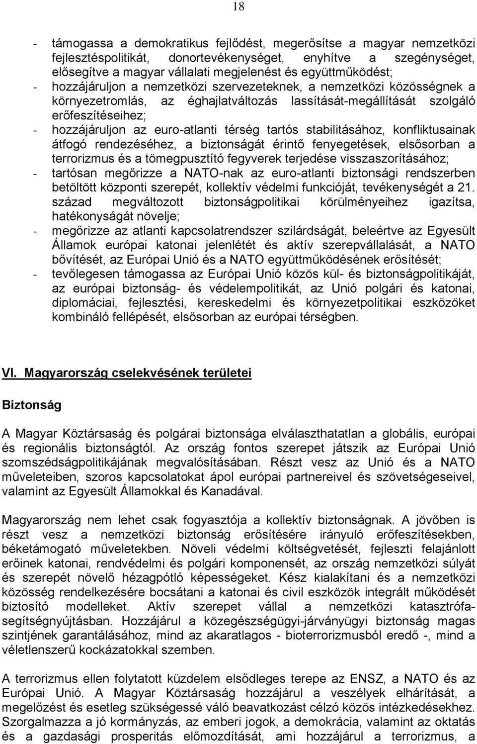 tartós stabilitásához, konfliktusainak átfogó rendezéséhez, a biztonságát érintő fenyegetések, elsősorban a terrorizmus és a tömegpusztító fegyverek terjedése visszaszorításához; - tartósan megőrizze