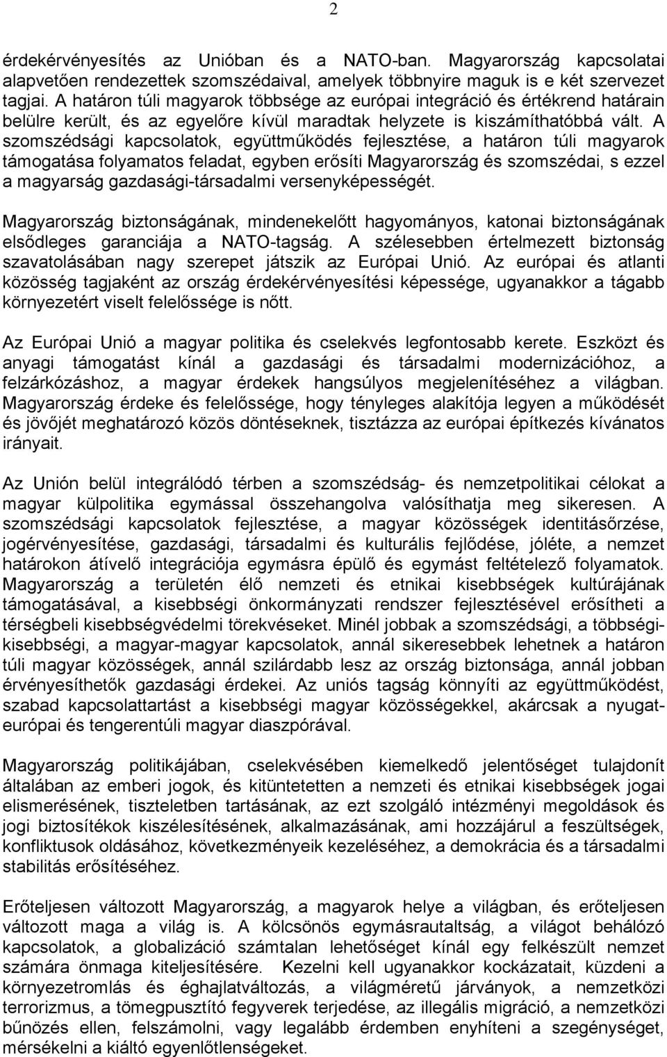 A szomszédsági kapcsolatok, együttműködés fejlesztése, a határon túli magyarok támogatása folyamatos feladat, egyben erősíti Magyarország és szomszédai, s ezzel a magyarság gazdasági-társadalmi