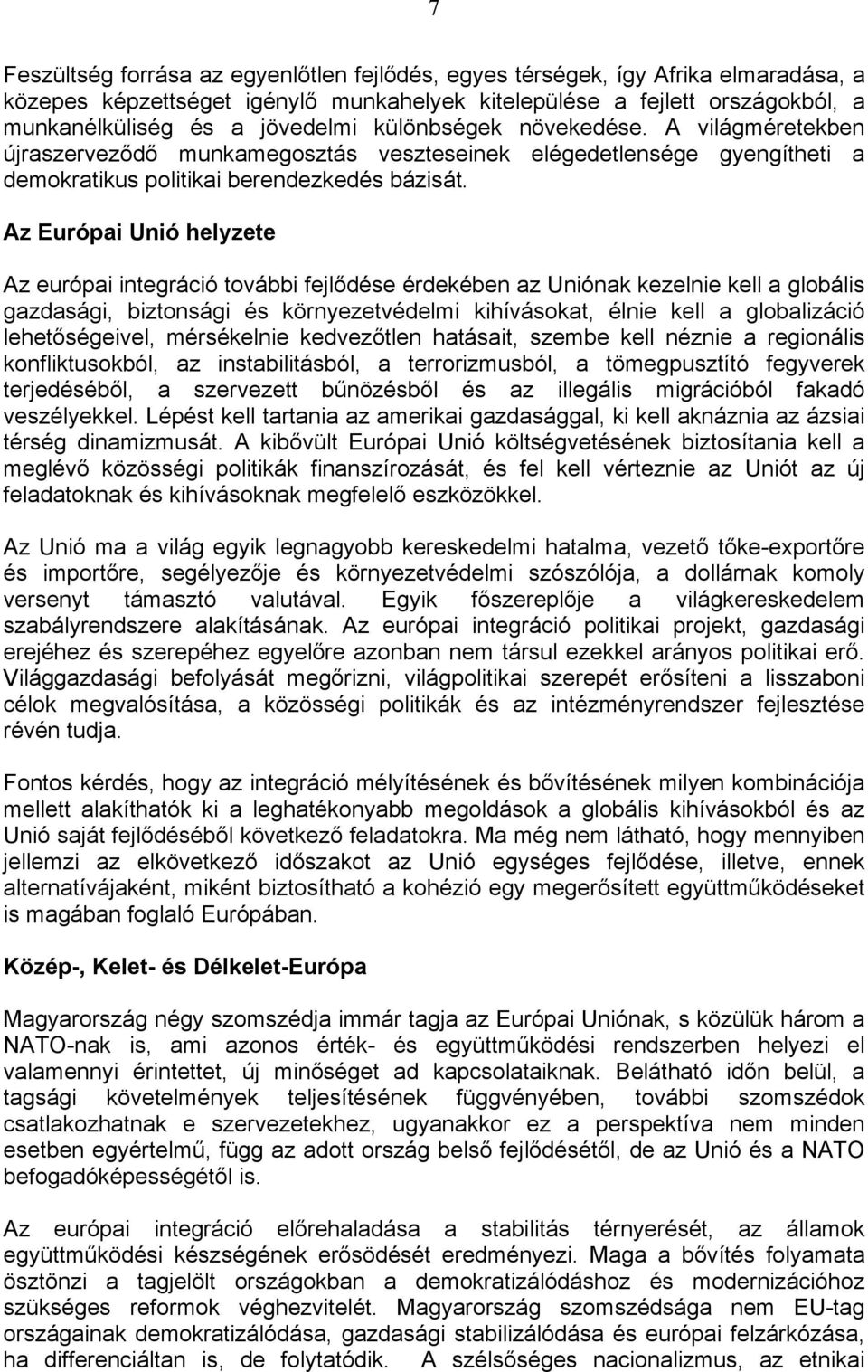 Az Európai Unió helyzete Az európai integráció további fejlődése érdekében az Uniónak kezelnie kell a globális gazdasági, biztonsági és környezetvédelmi kihívásokat, élnie kell a globalizáció