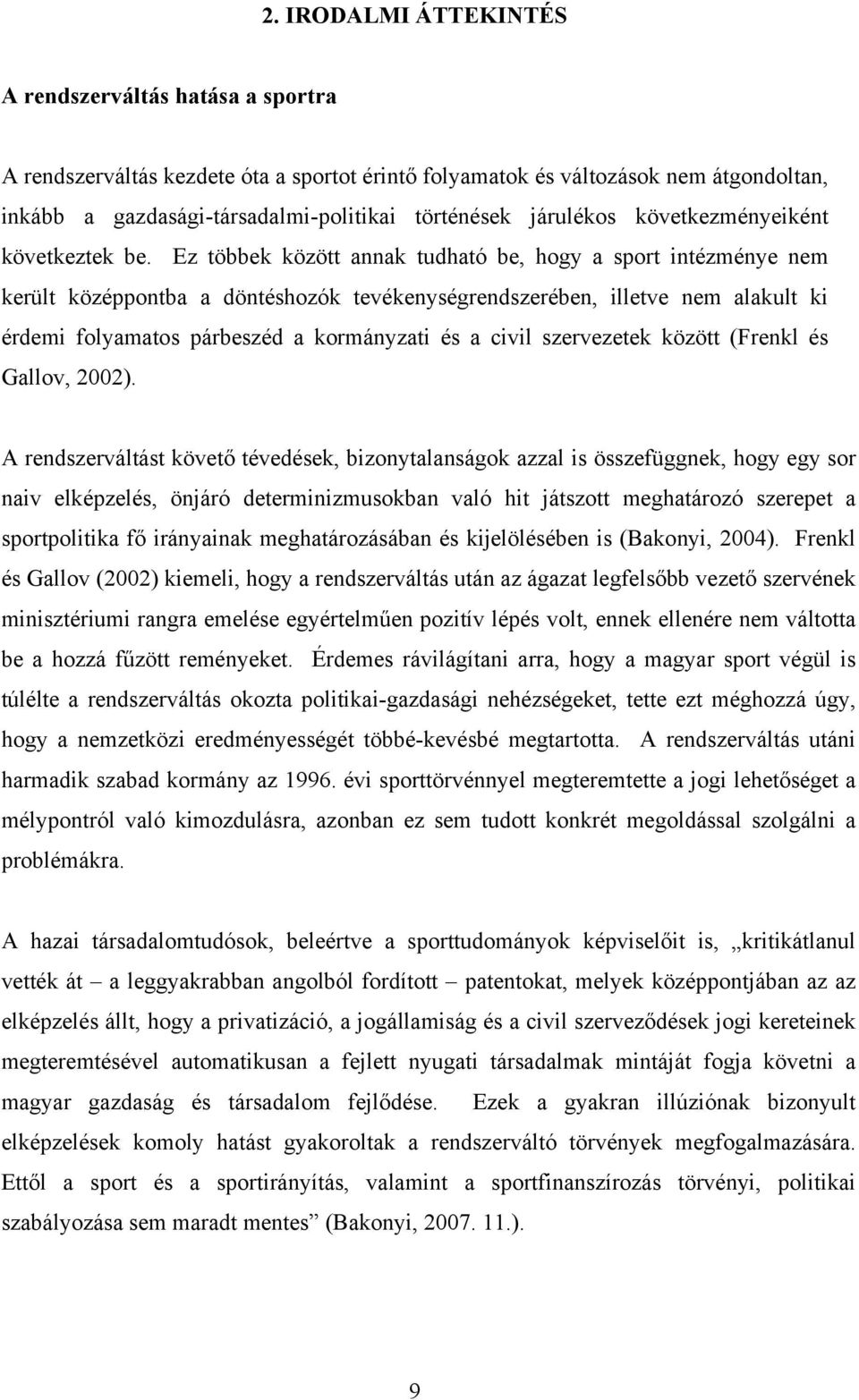 Ez többek között annak tudható be, hogy a sport intézménye nem került középpontba a döntéshozók tevékenységrendszerében, illetve nem alakult ki érdemi folyamatos párbeszéd a kormányzati és a civil