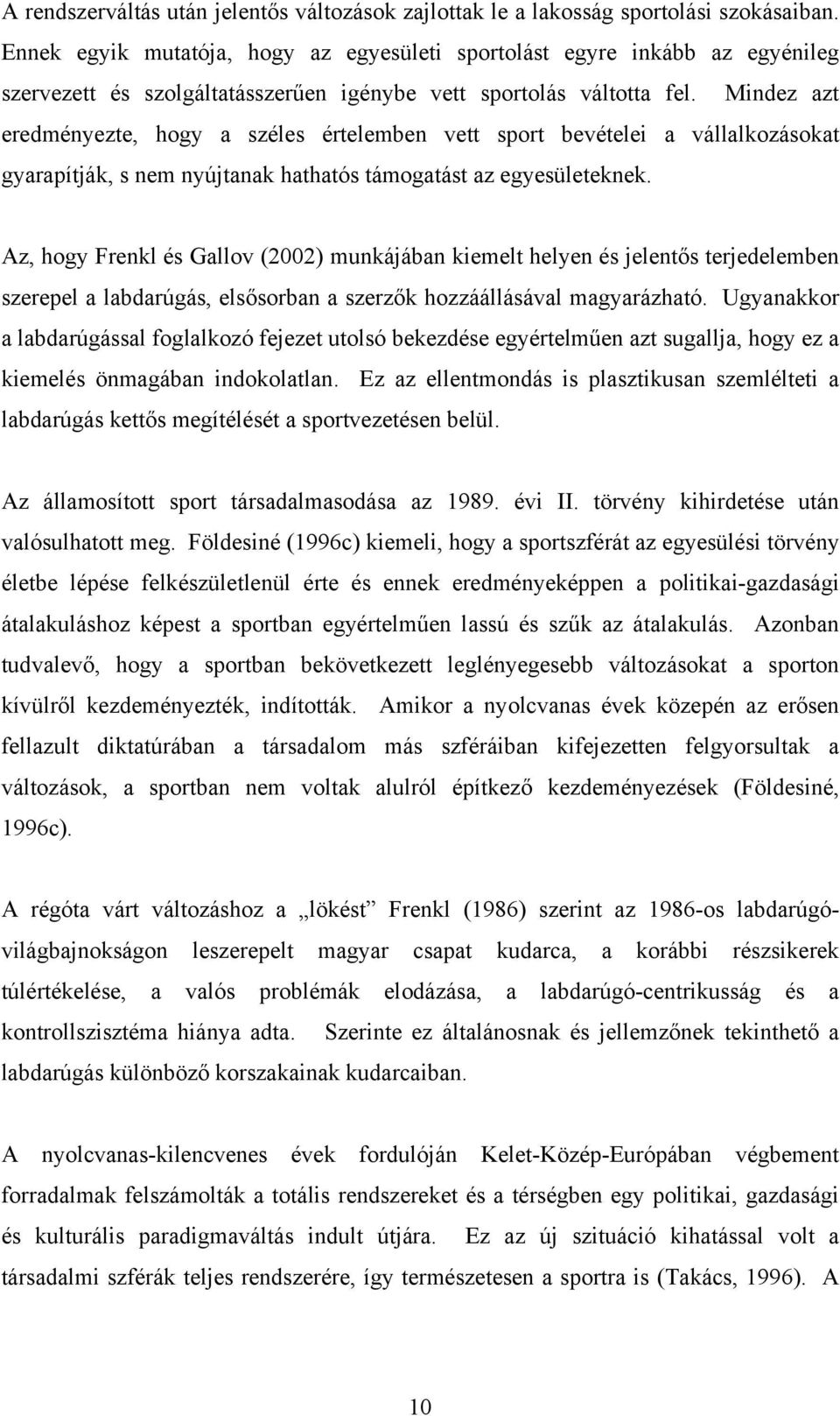 Mindez azt eredményezte, hogy a széles értelemben vett sport bevételei a vállalkozásokat gyarapítják, s nem nyújtanak hathatós támogatást az egyesületeknek.