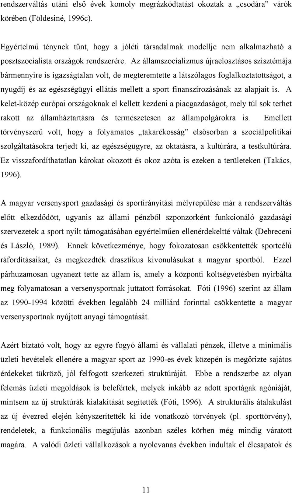 Az államszocializmus újraelosztásos szisztémája bármennyire is igazságtalan volt, de megteremtette a látszólagos foglalkoztatottságot, a nyugdíj és az egészségügyi ellátás mellett a sport