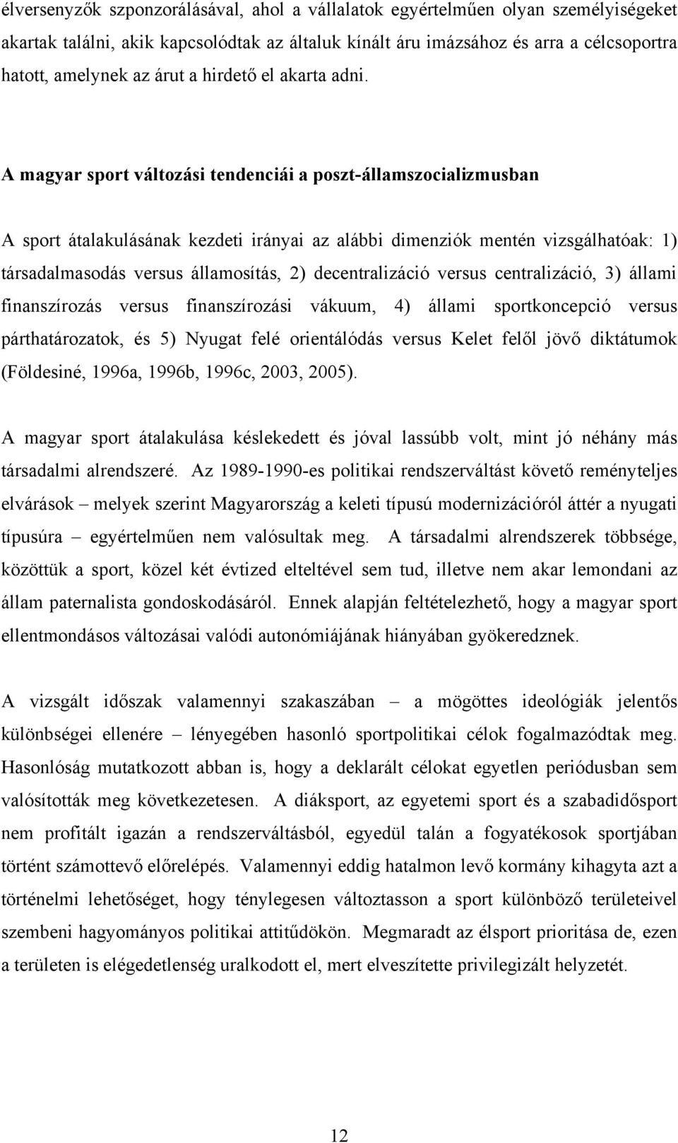 A magyar sport változási tendenciái a poszt-államszocializmusban A sport átalakulásának kezdeti irányai az alábbi dimenziók mentén vizsgálhatóak: 1) társadalmasodás versus államosítás, 2)