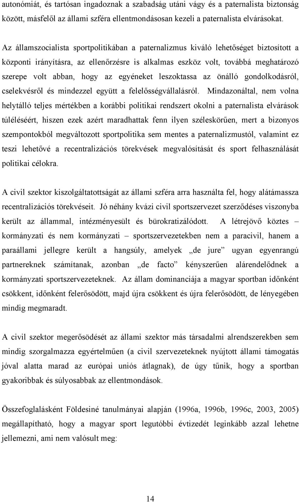 egyéneket leszoktassa az önálló gondolkodásról, cselekvésről és mindezzel együtt a felelősségvállalásról.