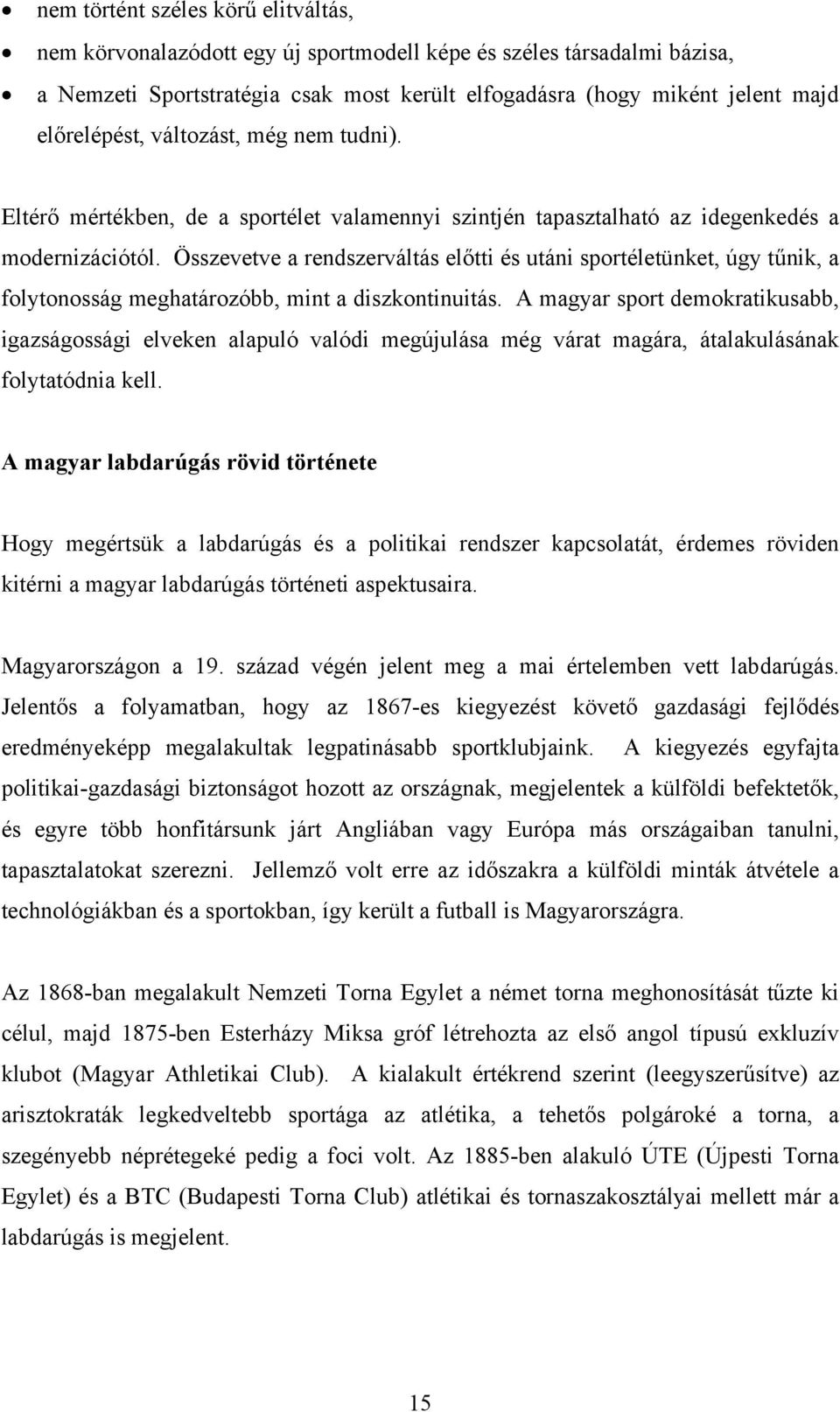 Összevetve a rendszerváltás előtti és utáni sportéletünket, úgy tűnik, a folytonosság meghatározóbb, mint a diszkontinuitás.